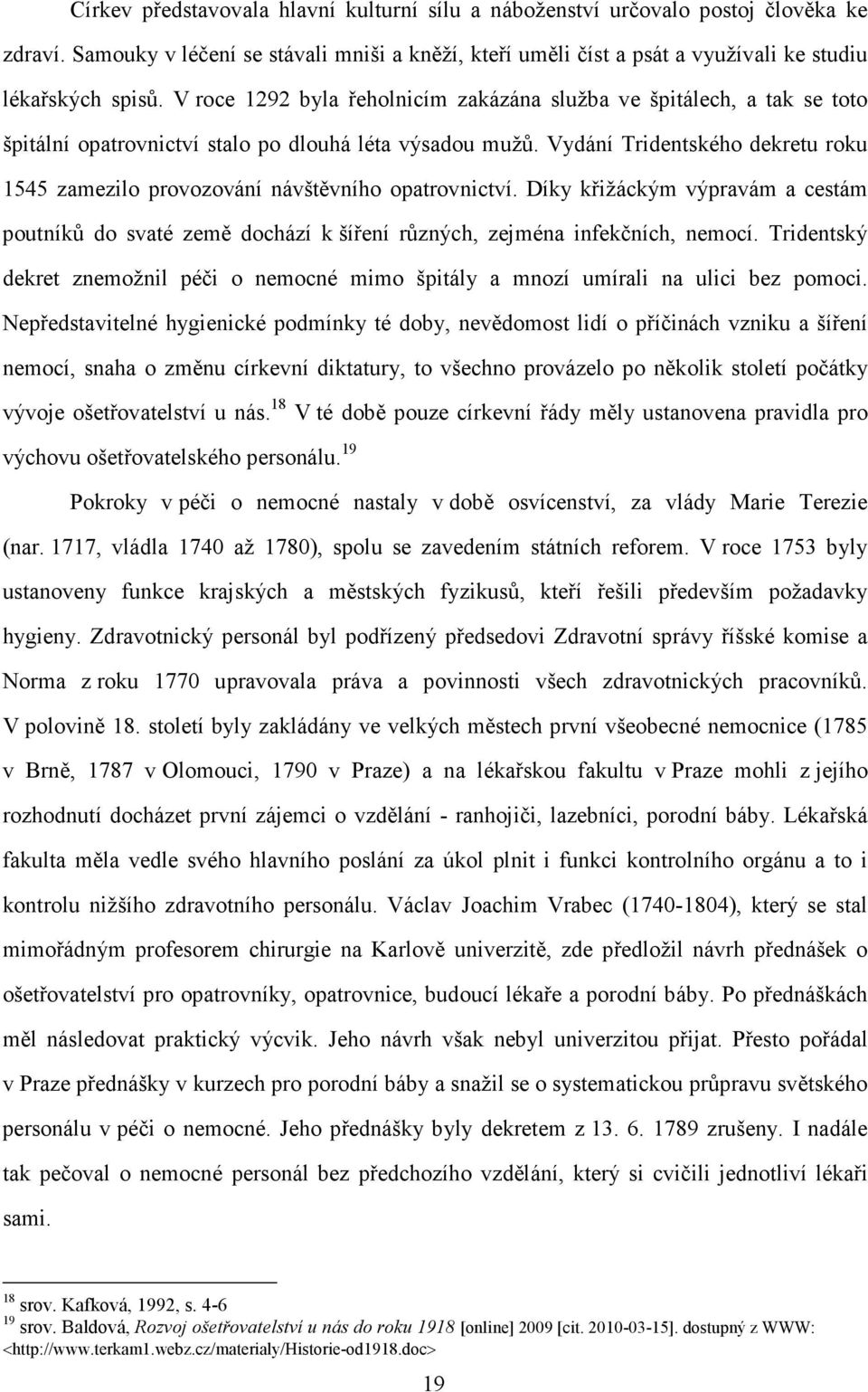 Vydání Tridentského dekretu roku 1545 zamezilo provozování návštěvního opatrovnictví. Díky křižáckým výpravám a cestám poutníků do svaté země dochází k šíření různých, zejména infekčních, nemocí.