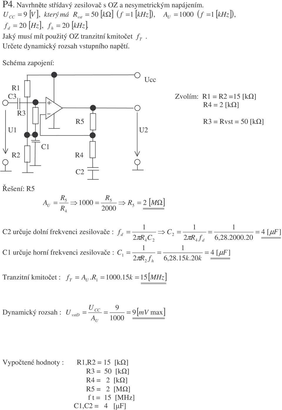 , 3 3 5 cc Zvolím: 5 [k] 4 [k] 3 5 [k] 4 ešení: 5 5 5 A 5 M 4 [ Ω] uruje dolní frekvenci zesilovae : f d 4 [ µ F] π 4 π 4 f d 6,8.