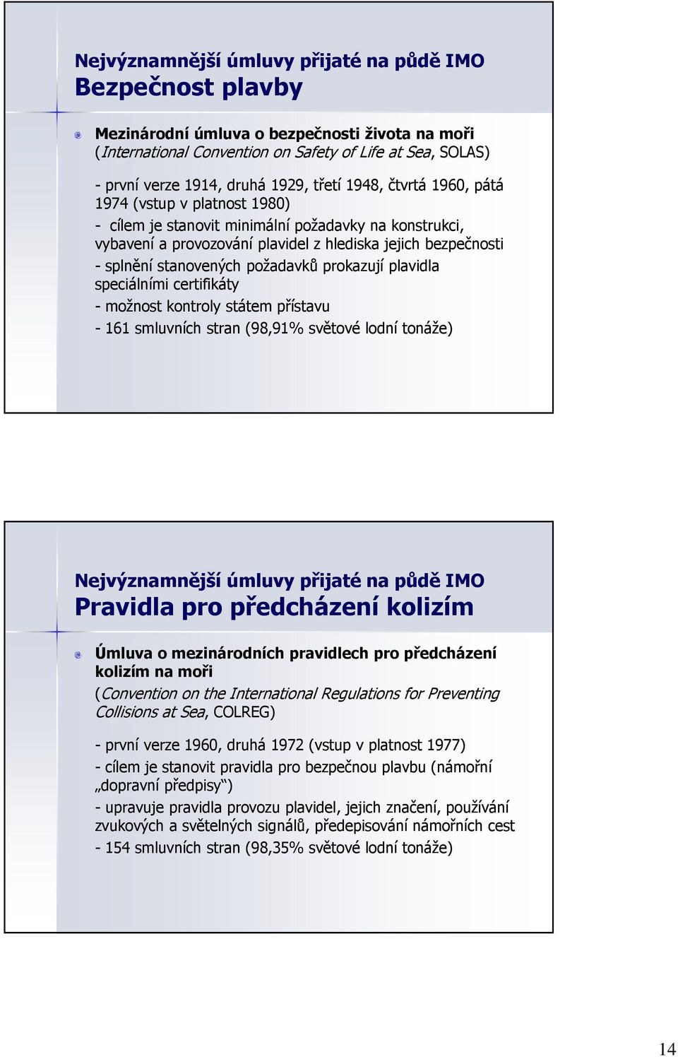 požadavků prokazují plavidla speciálními certifikáty - možnost kontroly státem přístavu - 161 smluvních stran (98,91% světové lodní tonáže) Nejvýznamnější úmluvy přijaté na půdě IMO Pravidla pro