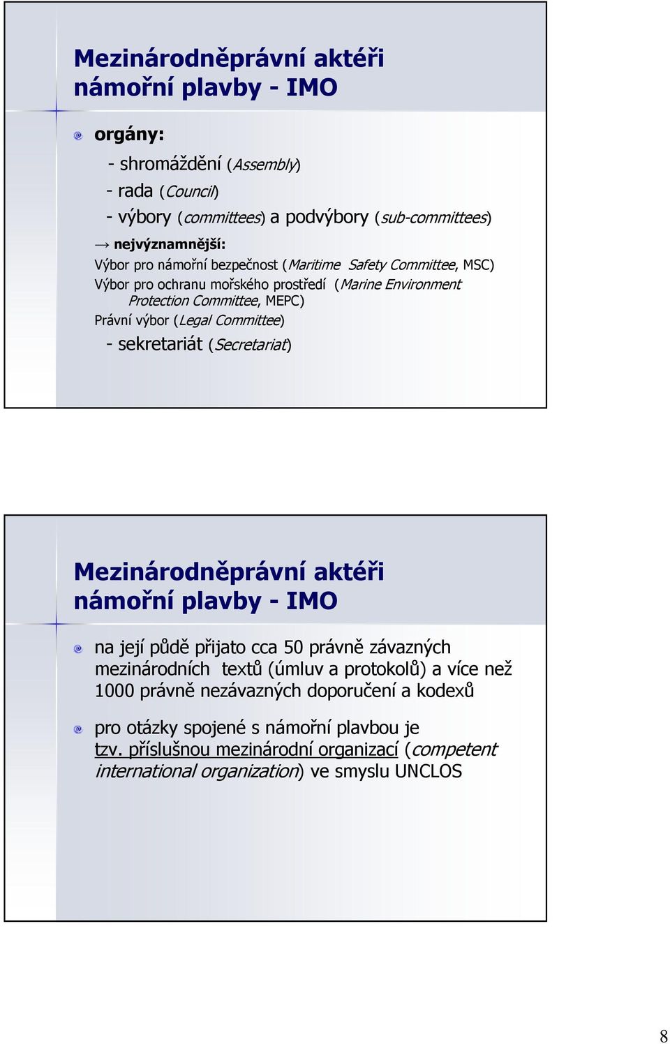 sekretariát (Secretariat) Mezinárodněprávní aktéři námořní plavby - IMO na její půdě přijato cca 50 právně závazných mezinárodních textů (úmluv a protokolů) a více než 1000