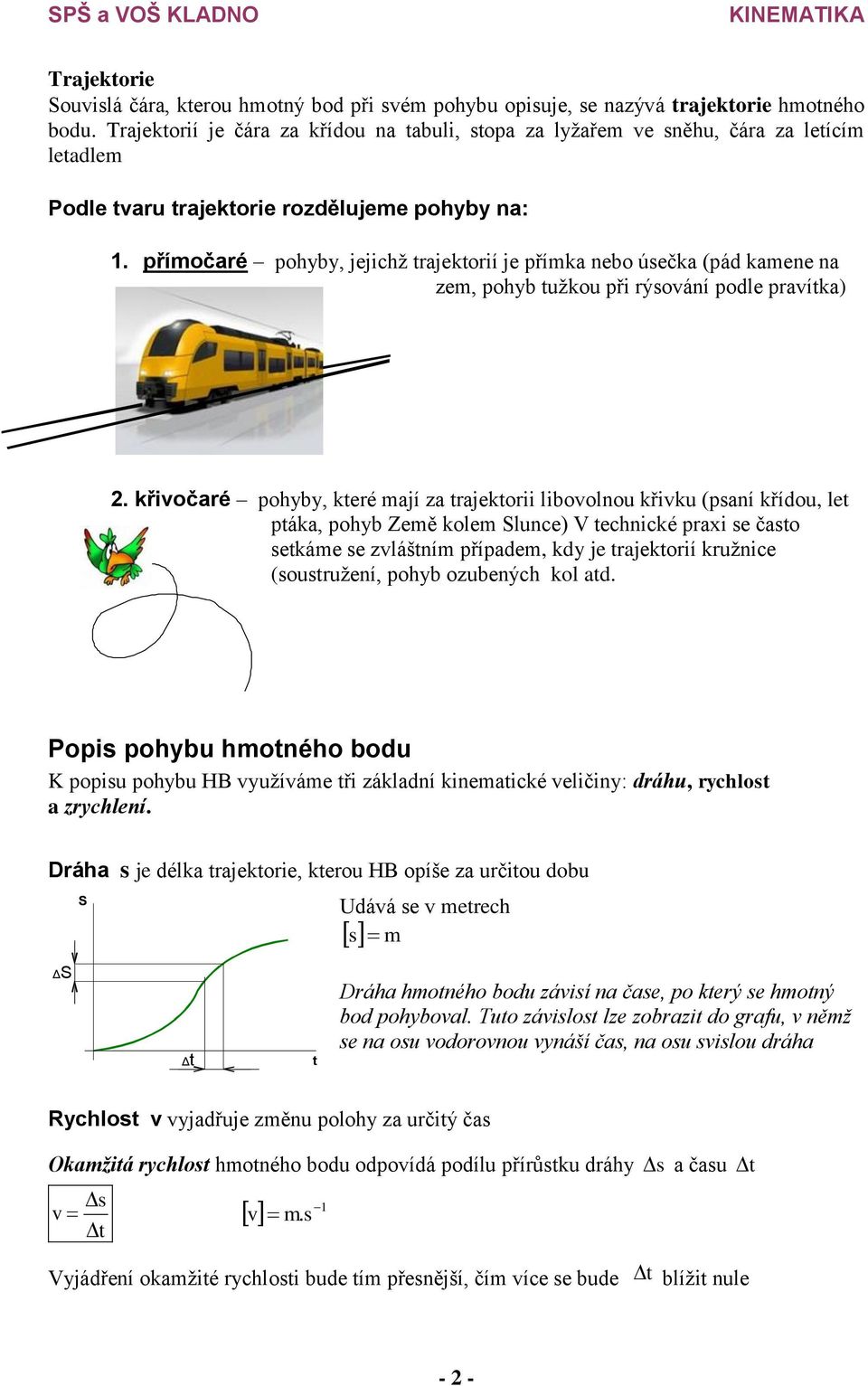 přímočré pohyby, jejichž rjekorií je přímk nebo úečk (pád kmene n zem, pohyb užkou při rýoání podle prík).