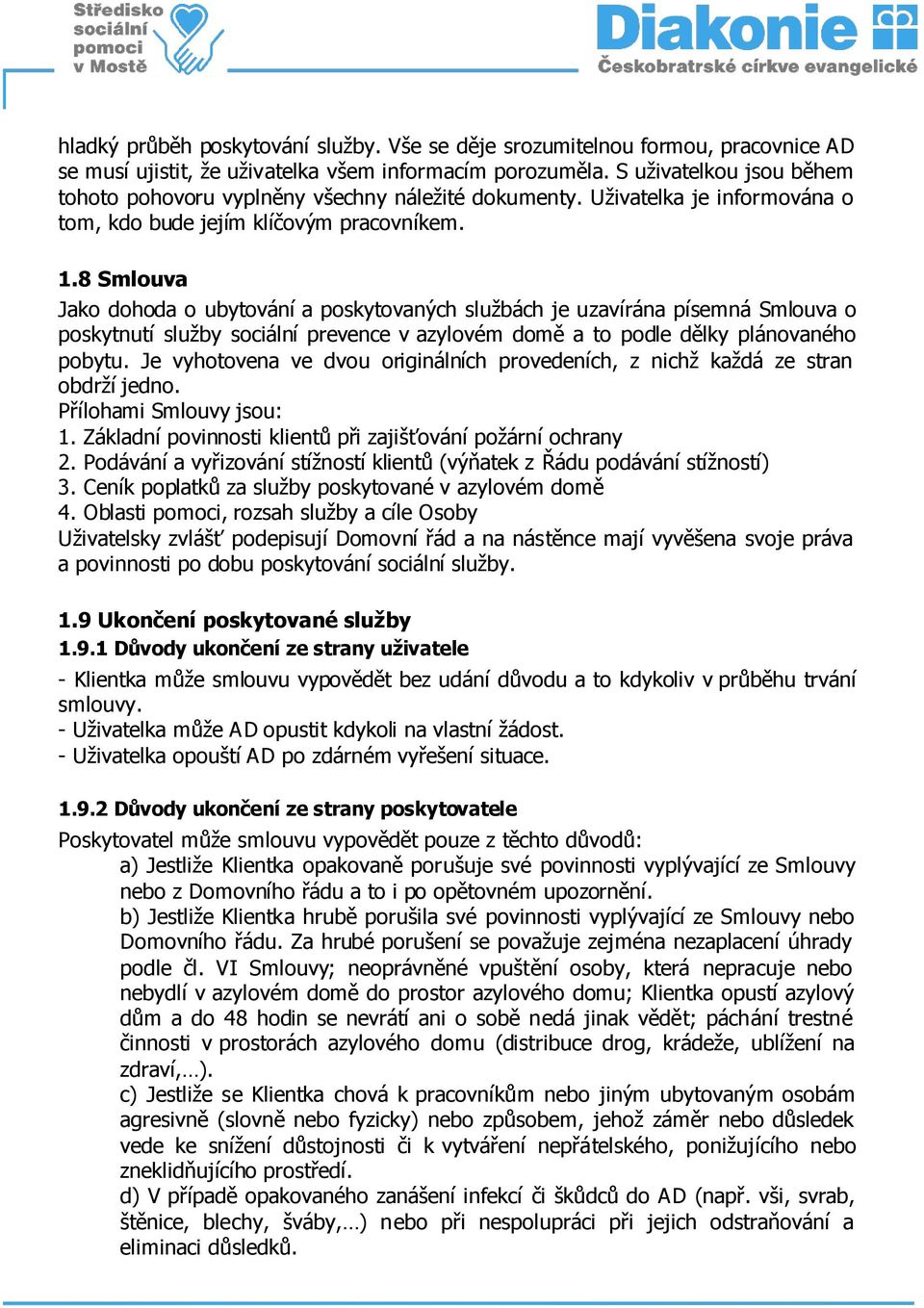 8 Smlouva Jako dohoda o ubytování a poskytovaných službách je uzavírána písemná Smlouva o poskytnutí služby sociální prevence v azylovém domě a to podle dělky plánovaného pobytu.