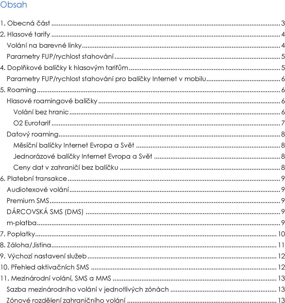.. 8 Měsíční balíčky Internet Evropa a Svět... 8 Jednorázové balíčky Internet Evropa a Svět... 8 Ceny dat v zahraničí bez balíčku... 8 6. Platební transakce... 9 Audiotexové volání... 9 Premium SMS.