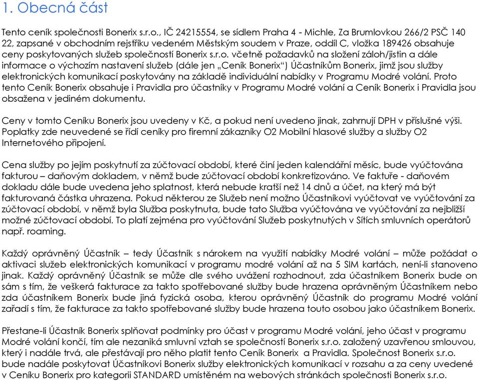 ečnosti Bonerix s.r.o., IČ 24215554, se sídlem Praha 4 - Michle, Za Brumlovkou 266/2 PSČ 140 22, zapsané v obchodním rejstříku vedeném Městským soudem v Praze, oddíl C, vložka 189426 obsahuje ceny