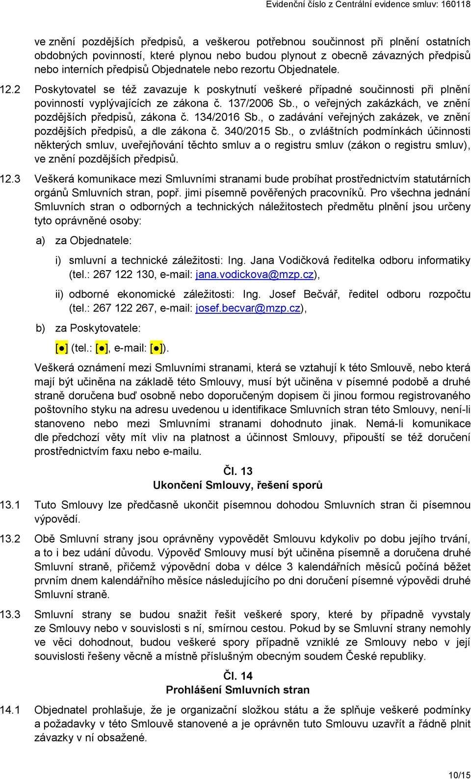 , o veřejných zakázkách, ve znění pozdějších předpisů, zákona č. 134/2016 Sb., o zadávání veřejných zakázek, ve znění pozdějších předpisů, a dle zákona č. 340/2015 Sb.