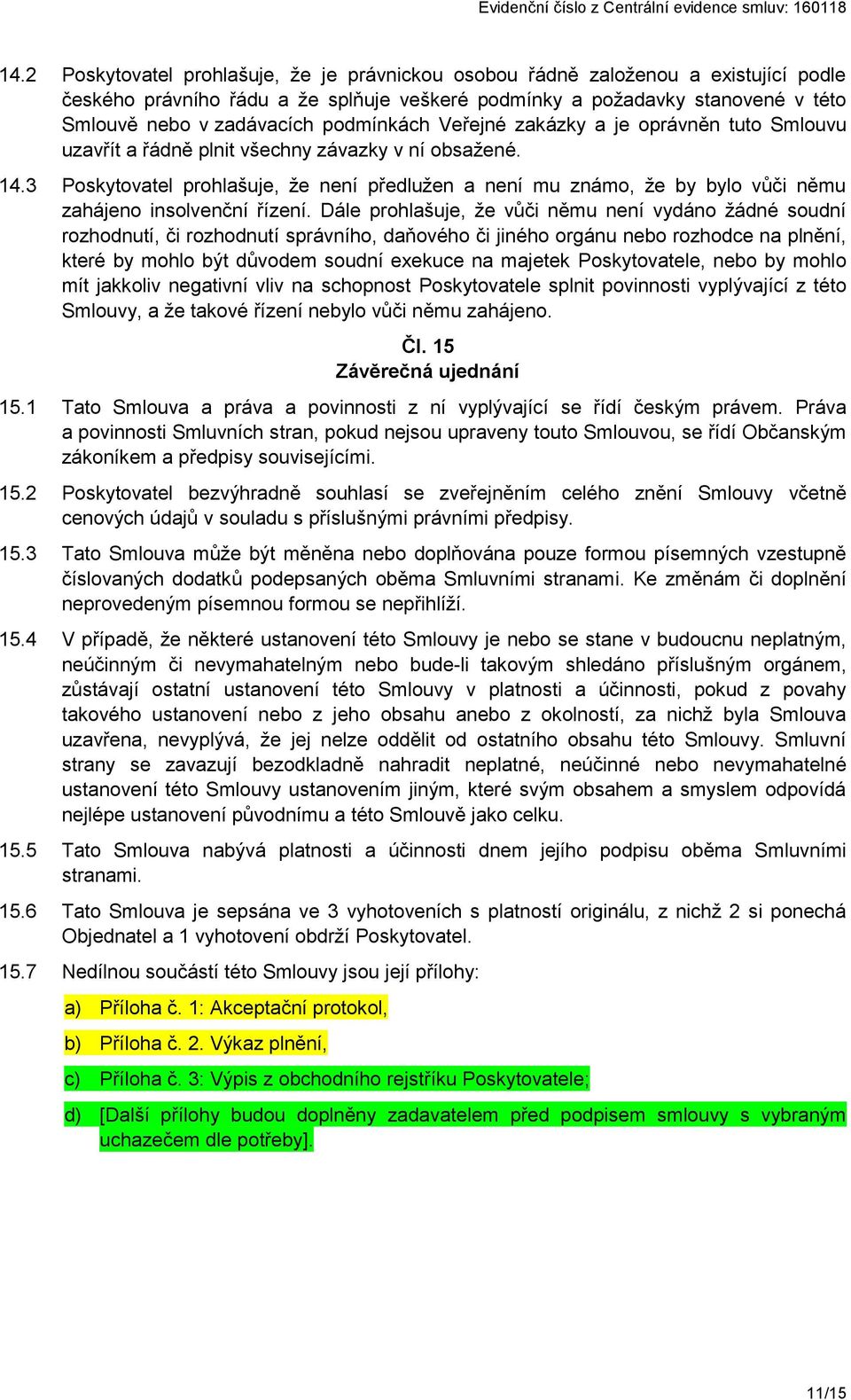 3 Poskytovatel prohlašuje, že není předlužen a není mu známo, že by bylo vůči němu zahájeno insolvenční řízení.