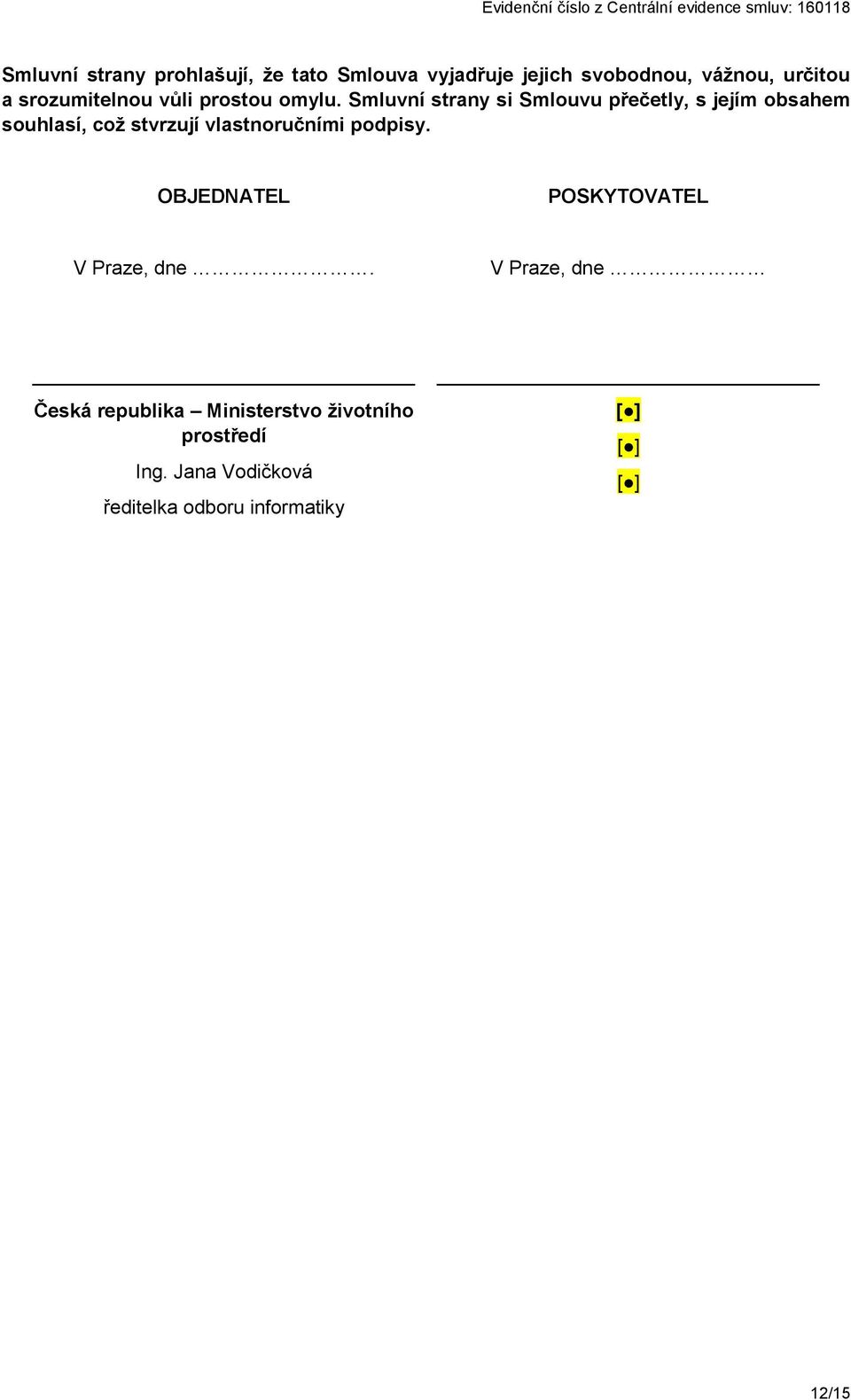 Smluvní strany si Smlouvu přečetly, s jejím obsahem souhlasí, což stvrzují vlastnoručními