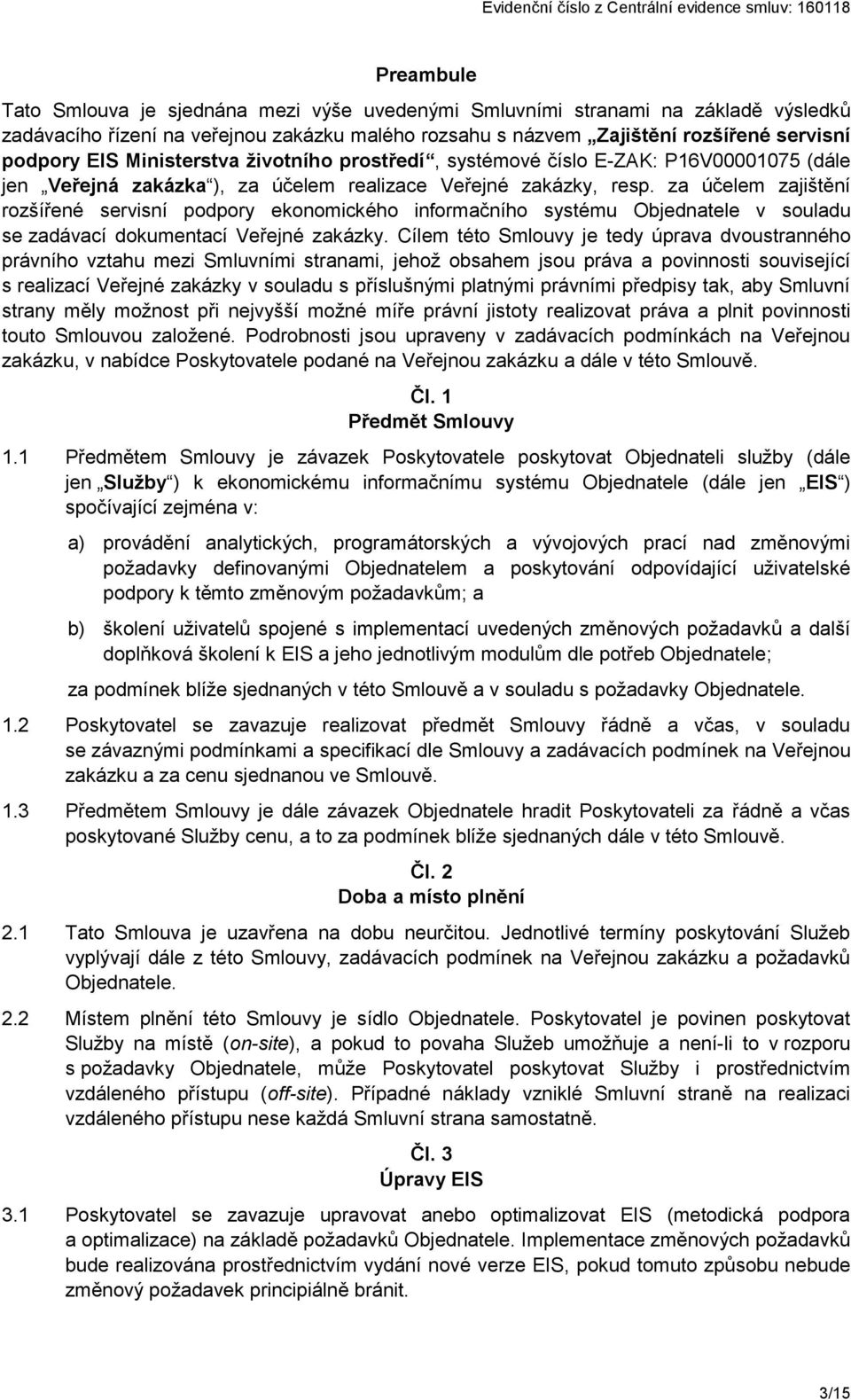 za účelem zajištění rozšířené servisní podpory ekonomického informačního systému Objednatele v souladu se zadávací dokumentací Veřejné zakázky.