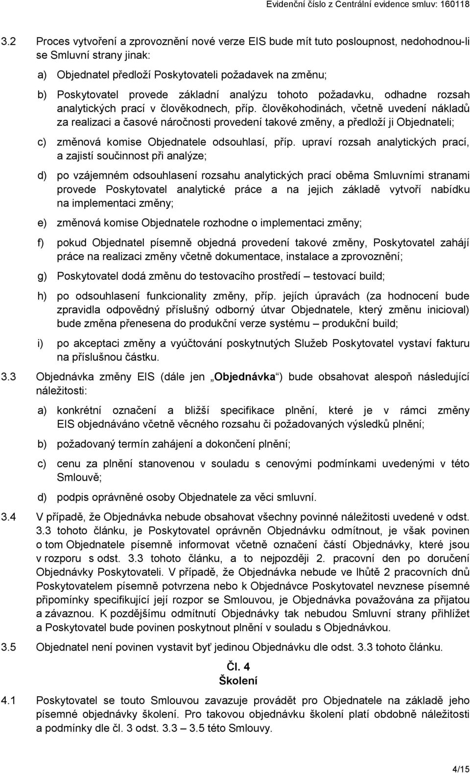 člověkohodinách, včetně uvedení nákladů za realizaci a časové náročnosti provedení takové změny, a předloží ji Objednateli; c) změnová komise Objednatele odsouhlasí, příp.