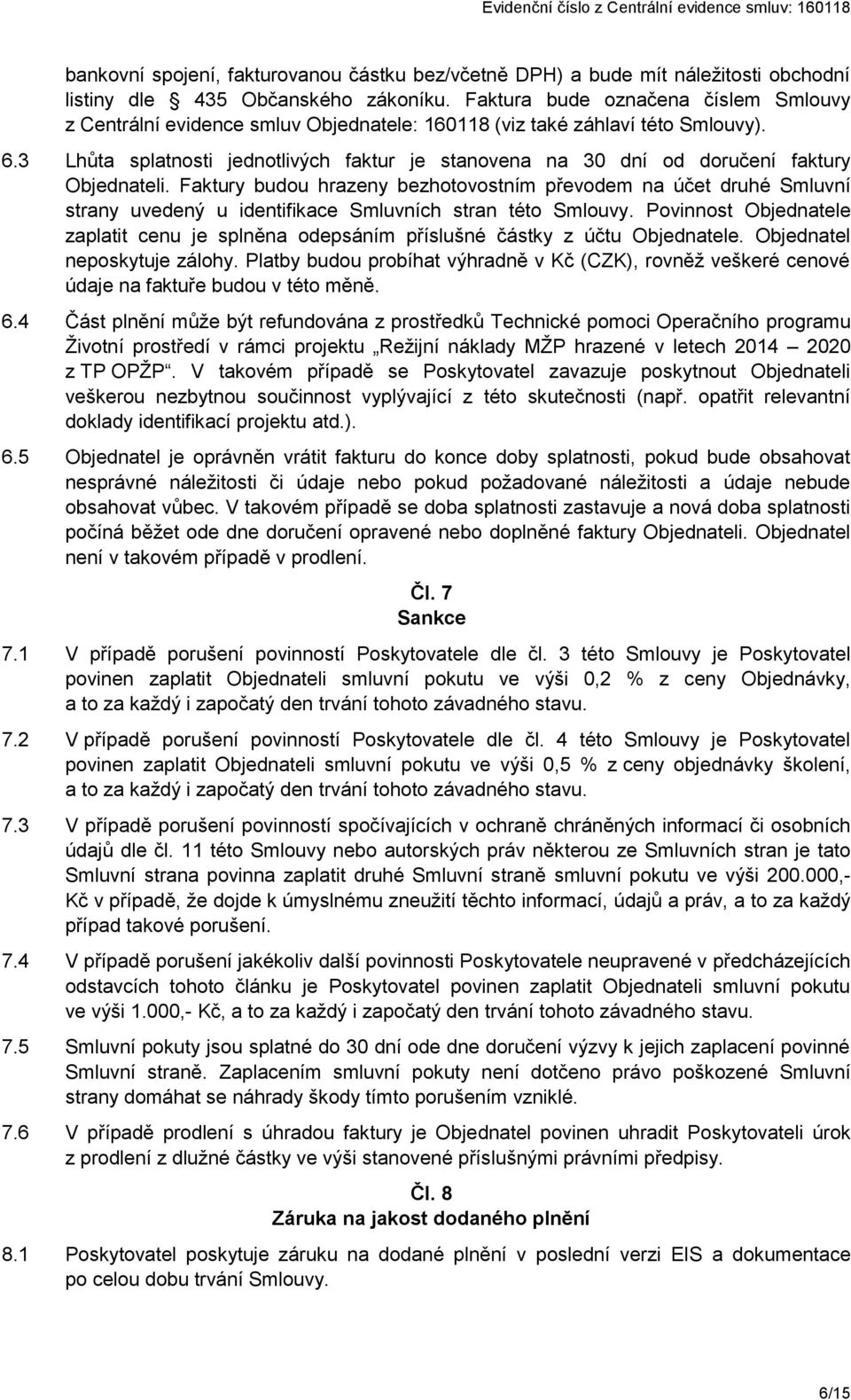 3 Lhůta splatnosti jednotlivých faktur je stanovena na 30 dní od doručení faktury Objednateli.