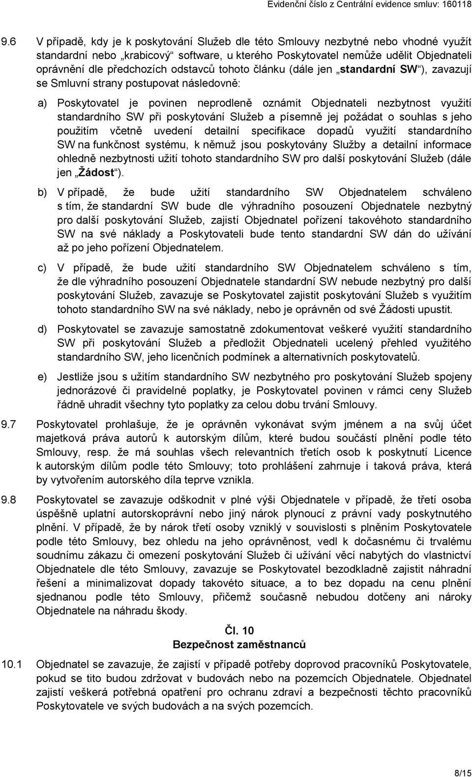 poskytování Služeb a písemně jej požádat o souhlas s jeho použitím včetně uvedení detailní specifikace dopadů využití standardního SW na funkčnost systému, k němuž jsou poskytovány Služby a detailní