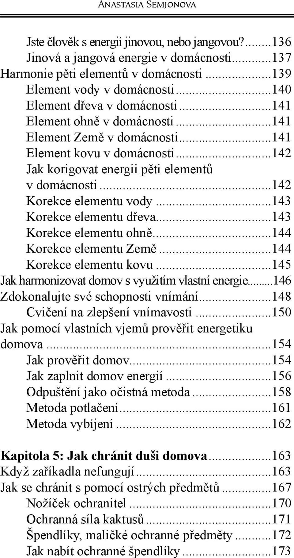 ..142 Korekce elementu vody...143 Korekce elementu dřeva...143 Korekce elementu ohně...144 Korekce elementu Země...144 Korekce elementu kovu...145 Jak harmonizovat domov s využitím vlastní energie.