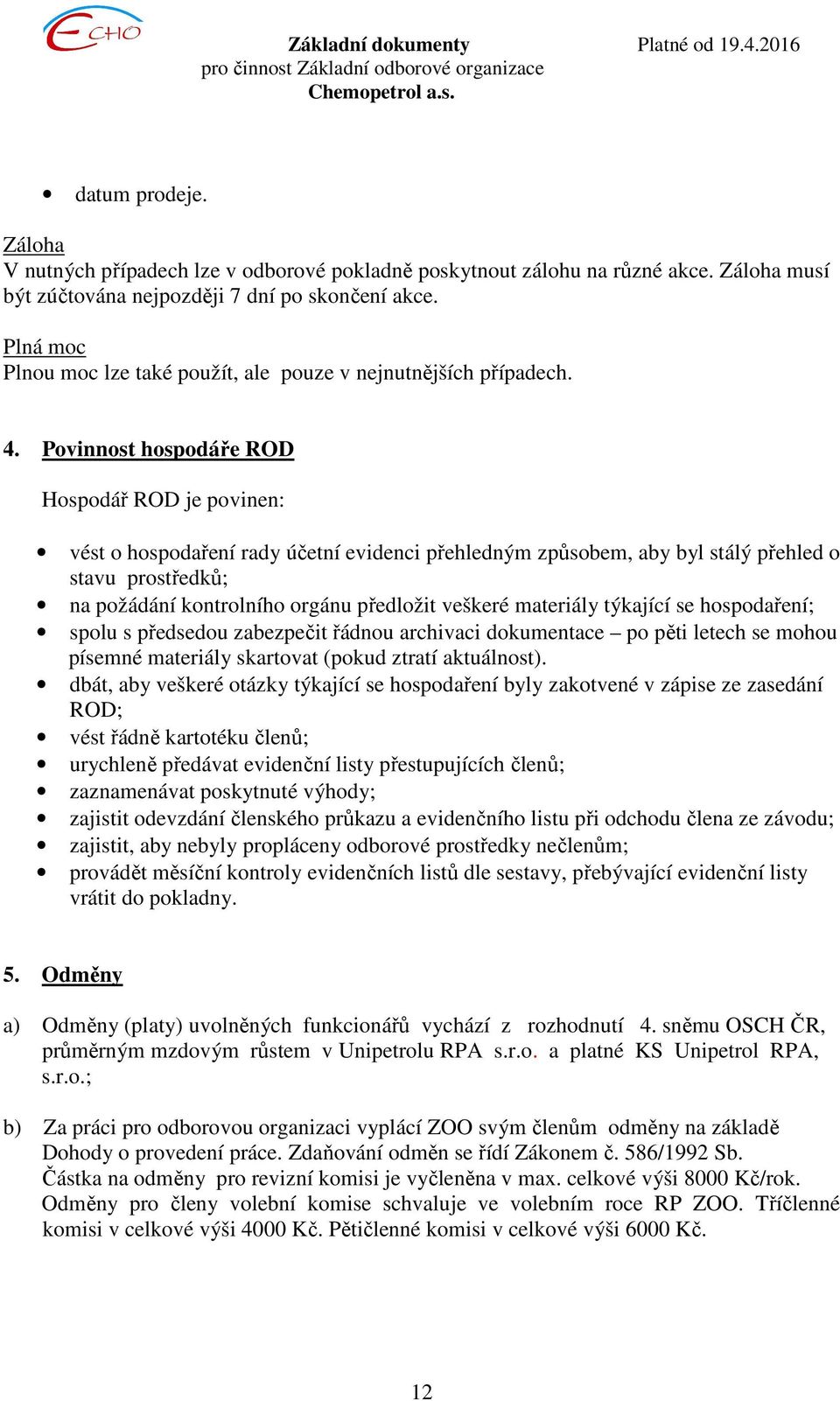 Povinnost hospodáře ROD Hospodář ROD je povinen: vést o hospodaření rady účetní evidenci přehledným způsobem, aby byl stálý přehled o stavu prostředků; na požádání kontrolního orgánu předložit