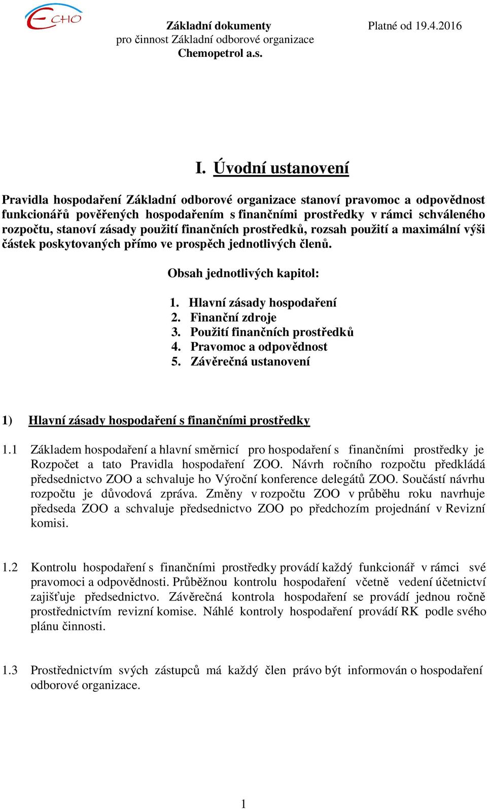 Finanční zdroje 3. Použití finančních prostředků 4. Pravomoc a odpovědnost 5. Závěrečná ustanovení 1) Hlavní zásady hospodaření s finančními prostředky 1.