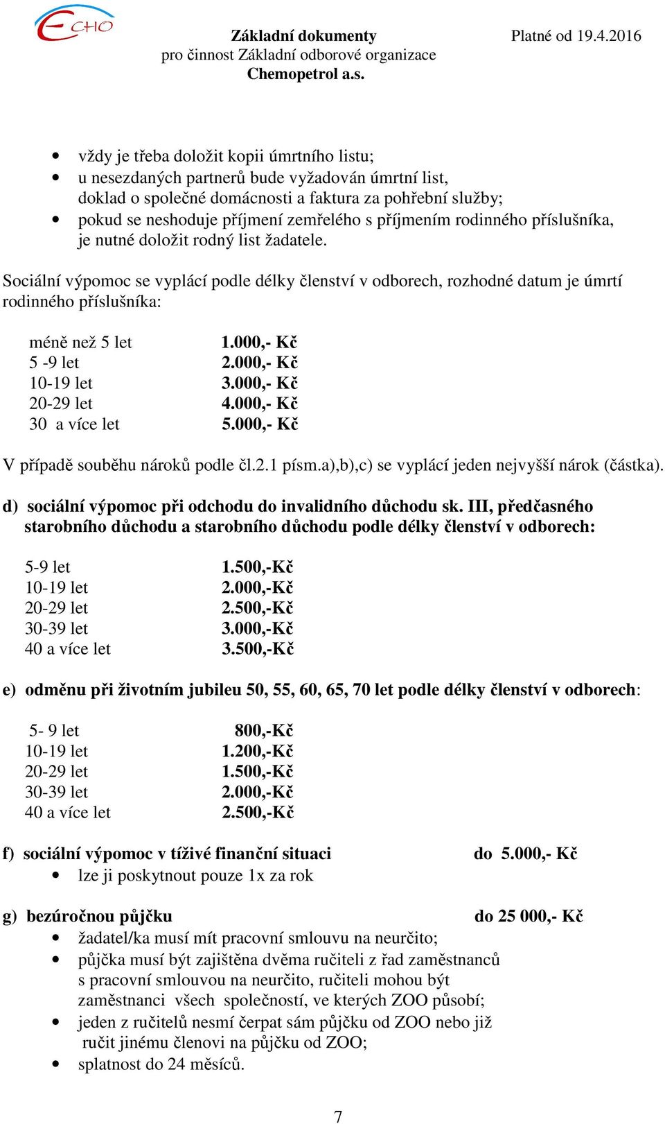 000,- Kč 5-9 let 2.000,- Kč 10-19 let 3.000,- Kč 20-29 let 4.000,- Kč 30 a více let 5.000,- Kč V případě souběhu nároků podle čl.2.1 písm.a),b),c) se vyplácí jeden nejvyšší nárok (částka).