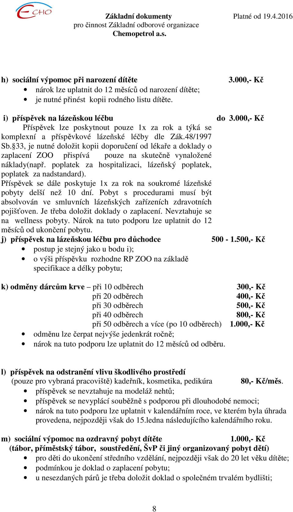 33, je nutné doložit kopii doporučení od lékaře a doklady o zaplacení ZOO přispívá pouze na skutečně vynaložené náklady(např. poplatek za hospitalizaci, lázeňský poplatek, poplatek za nadstandard).