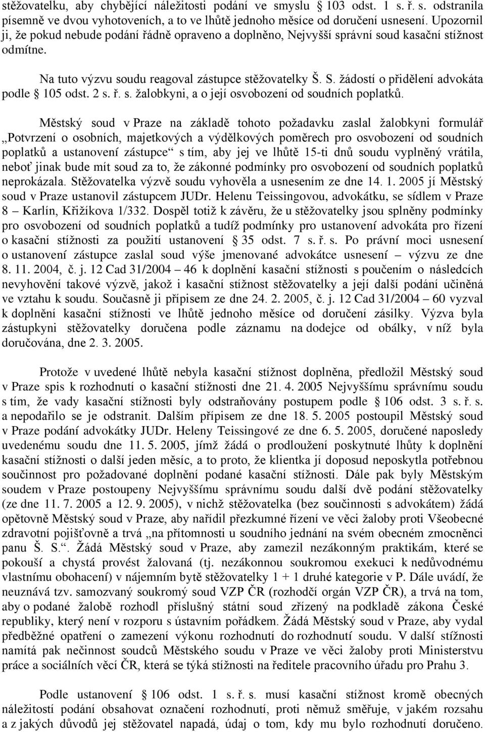 žádostí o přidělení advokáta podle 105 odst. 2 s. ř. s. žalobkyni, a o její osvobození od soudních poplatků.