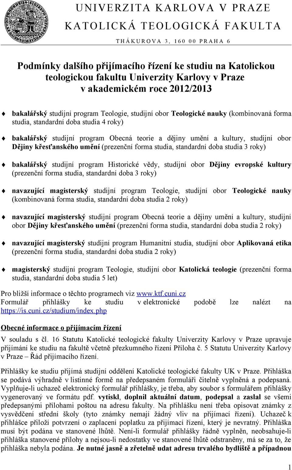 teorie a dějiny umění a kultury, studijní obor Dějiny křesťanského umění (prezenční forma studia, standardní doba studia 3 roky) bakalářský studijní program Historické vědy, studijní obor Dějiny