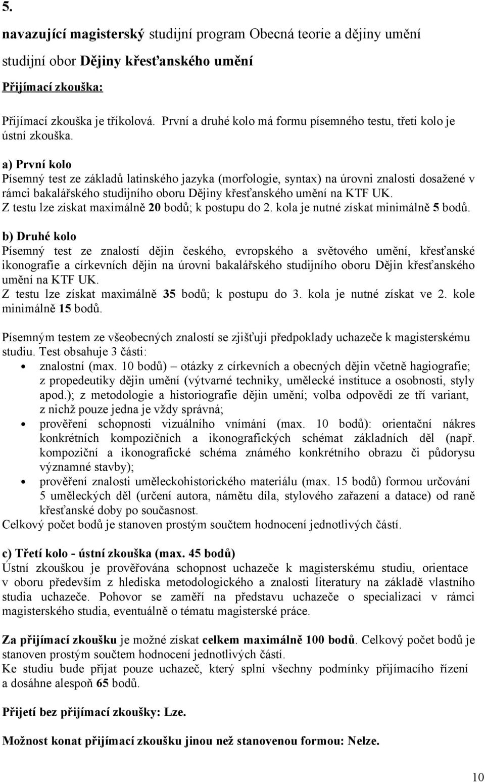 a) První kolo Písemný test ze základů latinského jazyka (morfologie, syntax) na úrovni znalosti dosažené v rámci bakalářského studijního oboru Dějiny křesťanského umění na KTF UK.