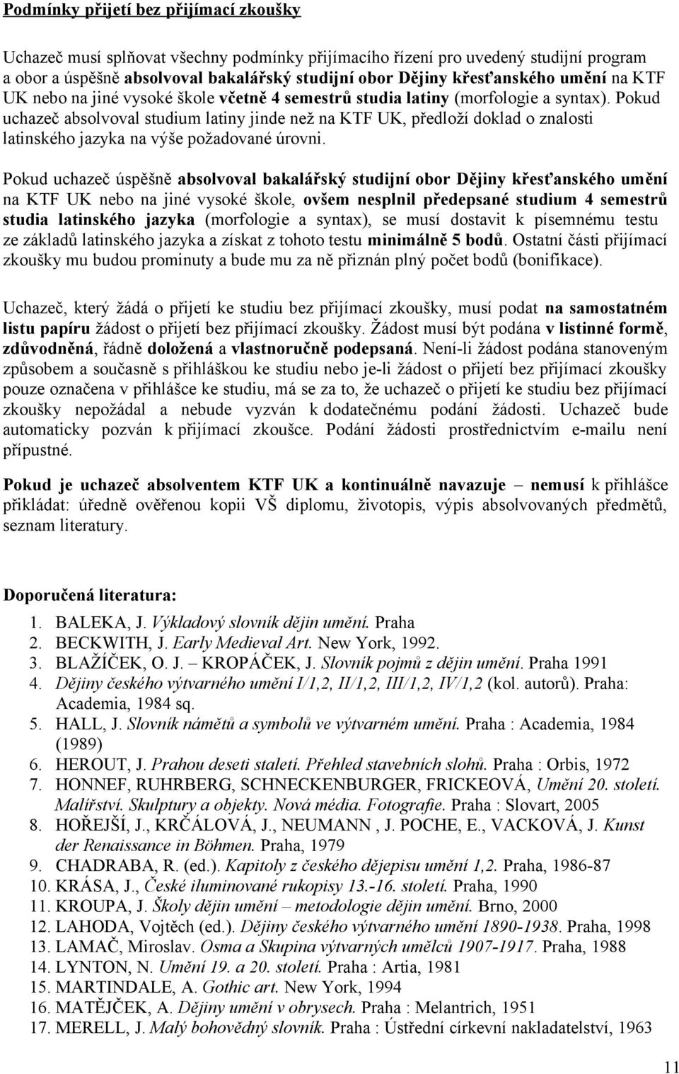 Pokud uchazeč absolvoval studium latiny jinde než na KTF UK, předloží doklad o znalosti latinského jazyka na výše požadované úrovni.