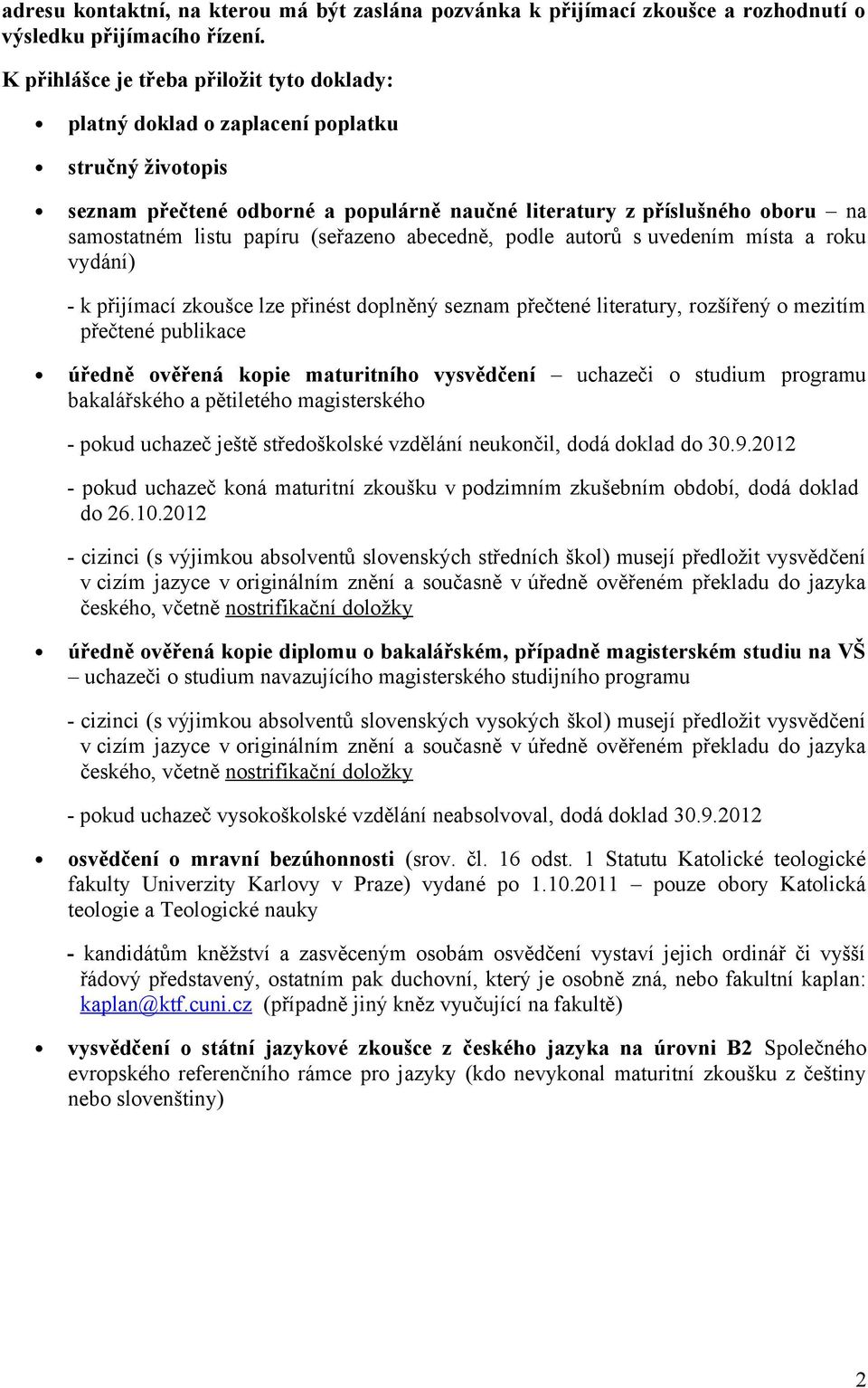 (seřazeno abecedně, podle autorů s uvedením místa a roku vydání) - k přijímací zkoušce lze přinést doplněný seznam přečtené literatury, rozšířený o mezitím přečtené publikace úředně ověřená kopie