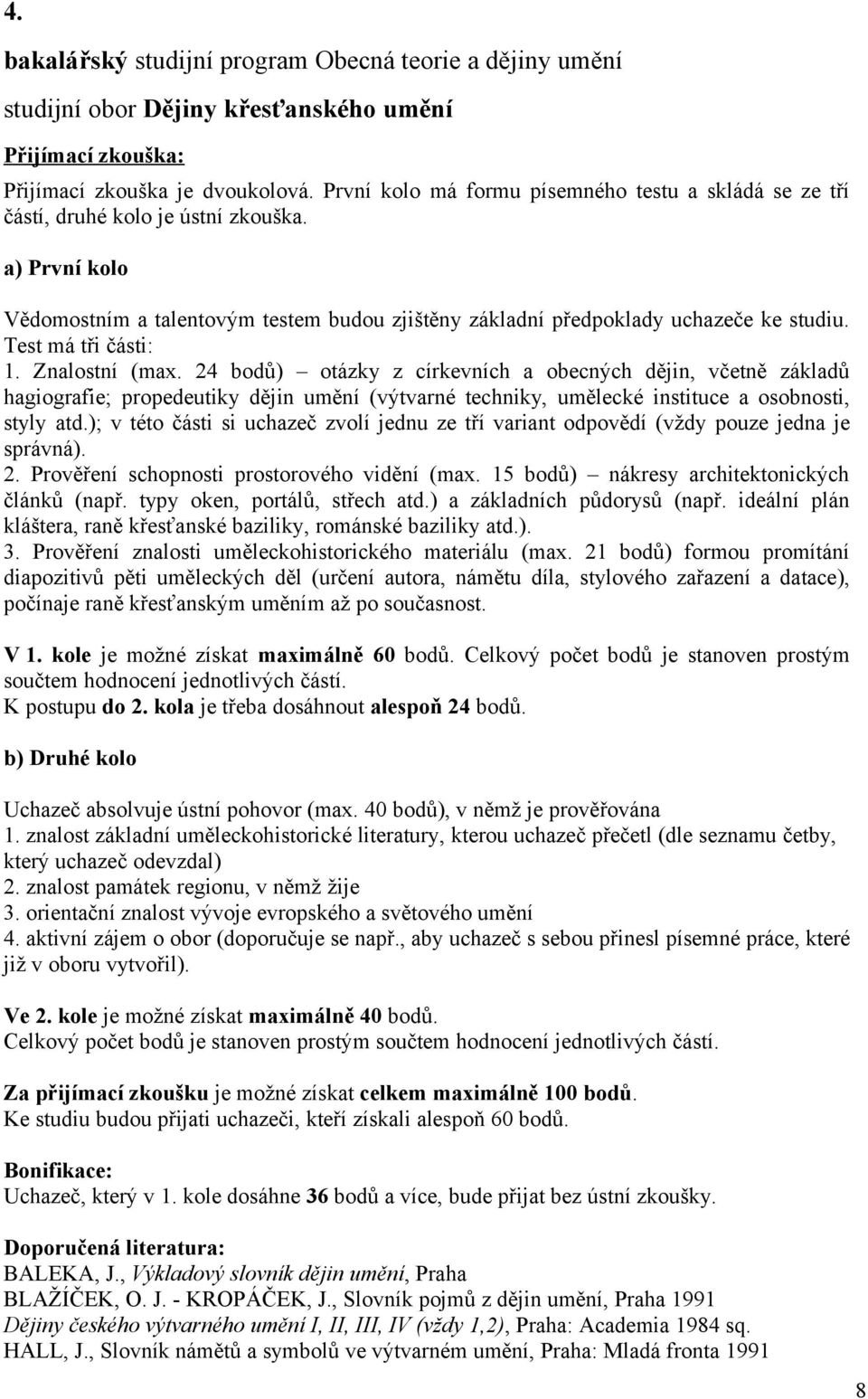 Test má tři části: 1. Znalostní (max. 24 bodů) otázky z církevních a obecných dějin, včetně základů hagiografie; propedeutiky dějin umění (výtvarné techniky, umělecké instituce a osobnosti, styly atd.