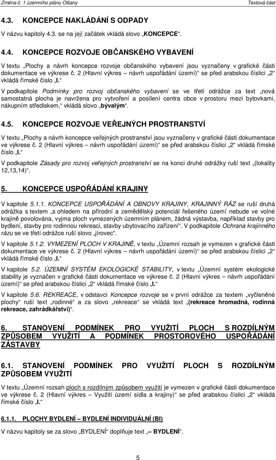 V pdkapitle Pdmínky pr rzvj bčanskéh vybavení se ve třetí drážce za text nvá samstatná plcha je navržena pr vytvření a psílení centra bce v prstru mezi bytvkami, nákupním střediskem, vkládá slv