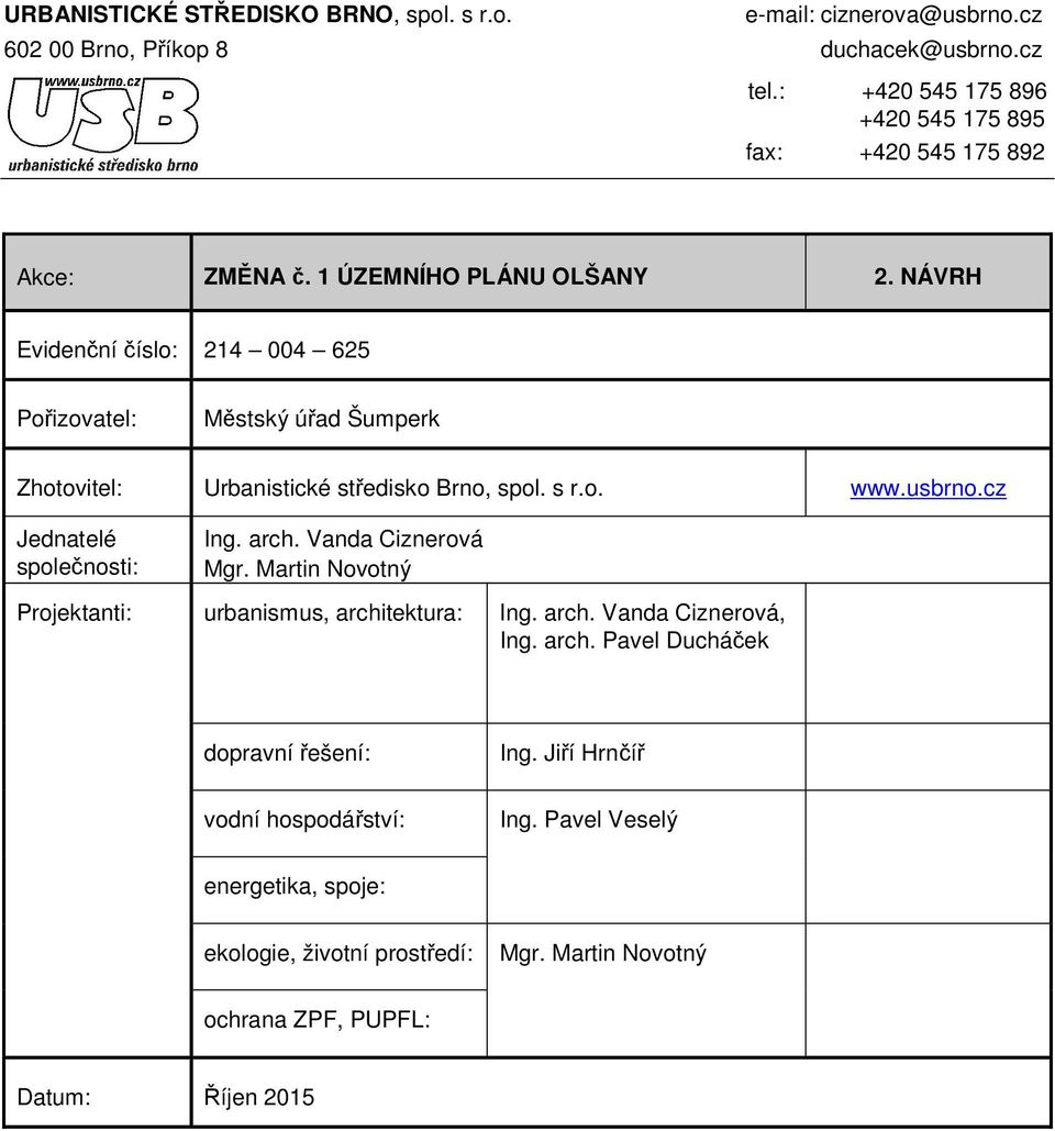 NÁVRH Evidenční čísl: 214 004 625 Přizvatel: Městský úřad Šumperk Zhtvitel: Urbanistické středisk Brn, spl. s r.. www.usbrn.cz Jednatelé splečnsti: Ing. arch.