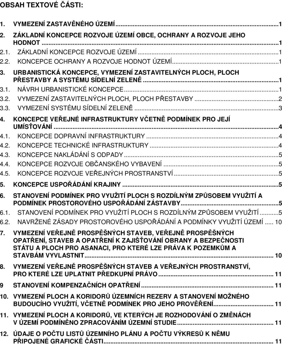 3. VYMEZENÍ SYSTÉMU SÍDELNÍ ZELENĚ...3 4. KONCEPCE VEŘEJNÉ INFRASTRUKTURY VČETNĚ PODMÍNEK PRO JEJÍ UMÍSŤOVÁNÍ...4 4.1. KONCEPCE DOPRAVNÍ INFRASTRUKTURY...4 4.2. KONCEPCE TECHNICKÉ INFRASTRUKTURY...4 4.3. KONCEPCE NAKLÁDÁNÍ S ODPADY.