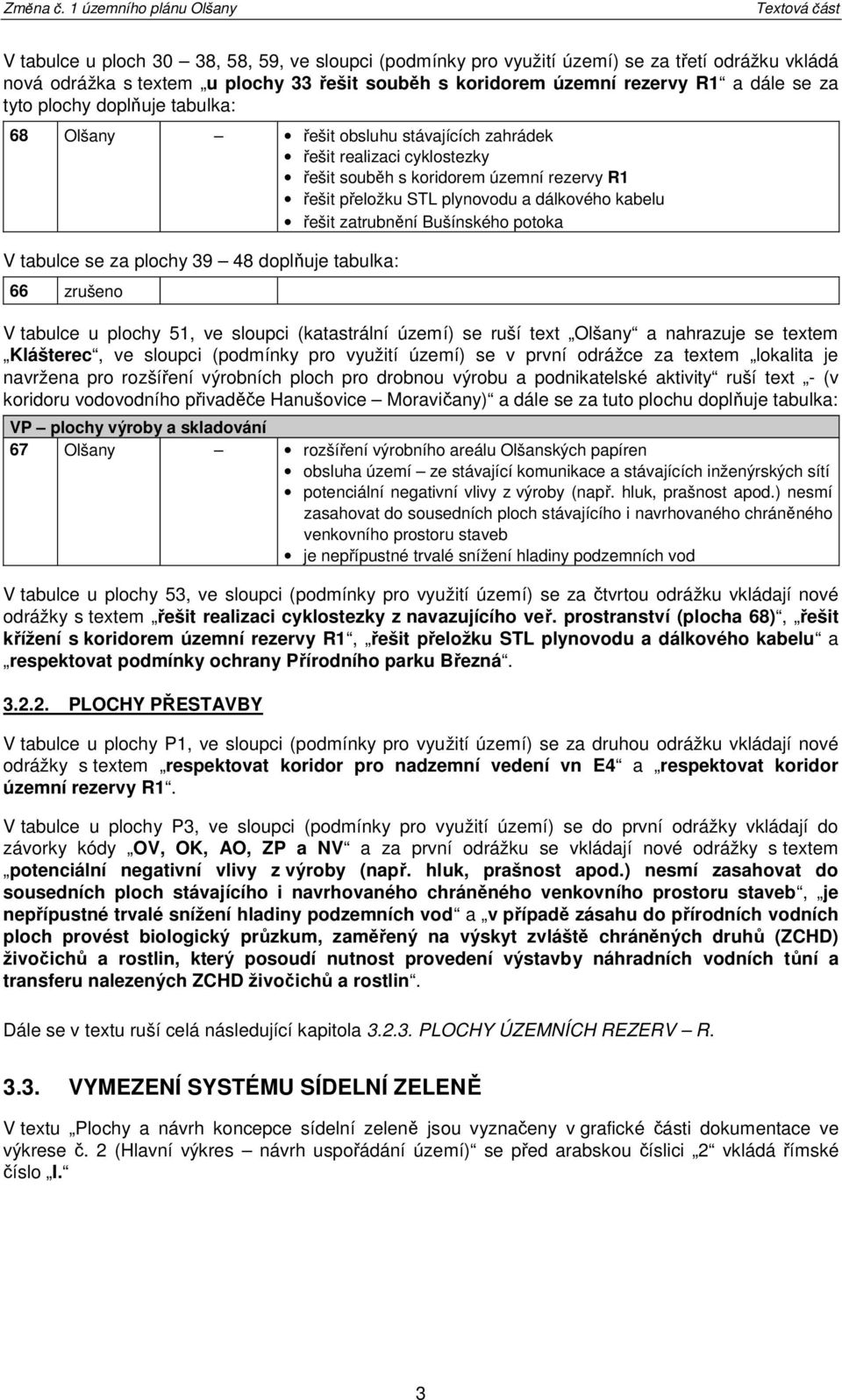 R1 a dále se za tyt plchy dplňuje tabulka: 68 Olšany řešit bsluhu stávajících zahrádek řešit realizaci cyklstezky řešit suběh s kridrem územní rezervy R1 řešit přelžku STL plynvdu a dálkvéh kabelu