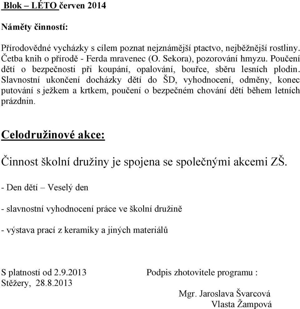 Slavnostní ukončení docházky dětí do ŠD, vyhodnocení, odměny, konec putování s ježkem a krtkem, poučení o bezpečném chování dětí během letních prázdnin.