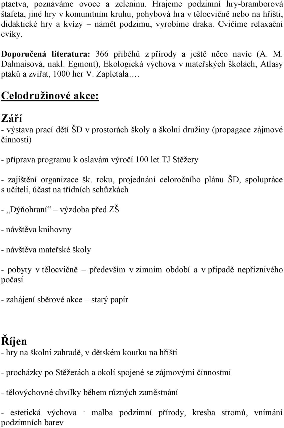 Doporučená literatura: 366 příběhů z přírody a ještě něco navíc (A. M. Dalmaisová, nakl. Egmont), Ekologická výchova v mateřských školách, Atlasy ptáků a zvířat, 1000 her V. Zapletala.