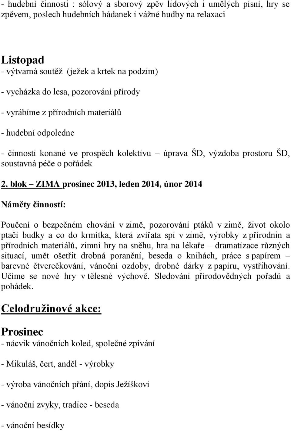 blok ZIMA prosinec 2013, leden 2014, únor 2014 Náměty činností: Poučení o bezpečném chování v zimě, pozorování ptáků v zimě, život okolo ptačí budky a co do krmítka, která zvířata spí v zimě, výrobky