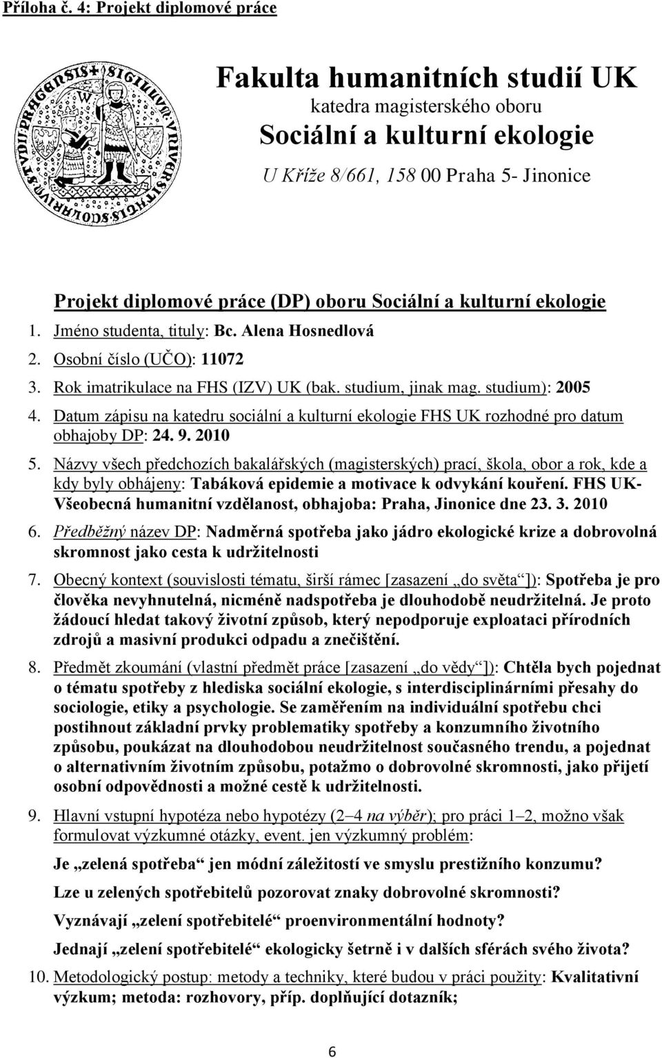 kulturní ekologie 1. Jméno studenta, tituly: Bc. Alena Hosnedlová 2. Osobní číslo (UČO): 11072 3. Rok imatrikulace na FHS (IZV) UK (bak. studium, jinak mag. studium): 2005 4.