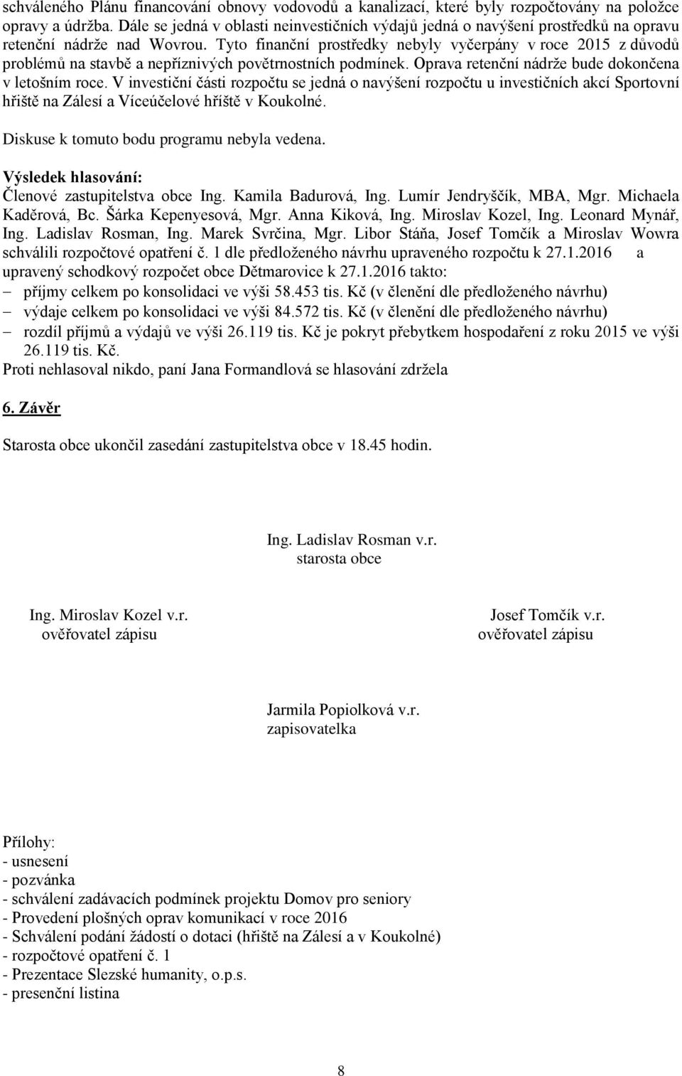 Tyto finanční prostředky nebyly vyčerpány v roce 2015 z důvodů problémů na stavbě a nepříznivých povětrnostních podmínek. Oprava retenční nádrže bude dokončena v letošním roce.