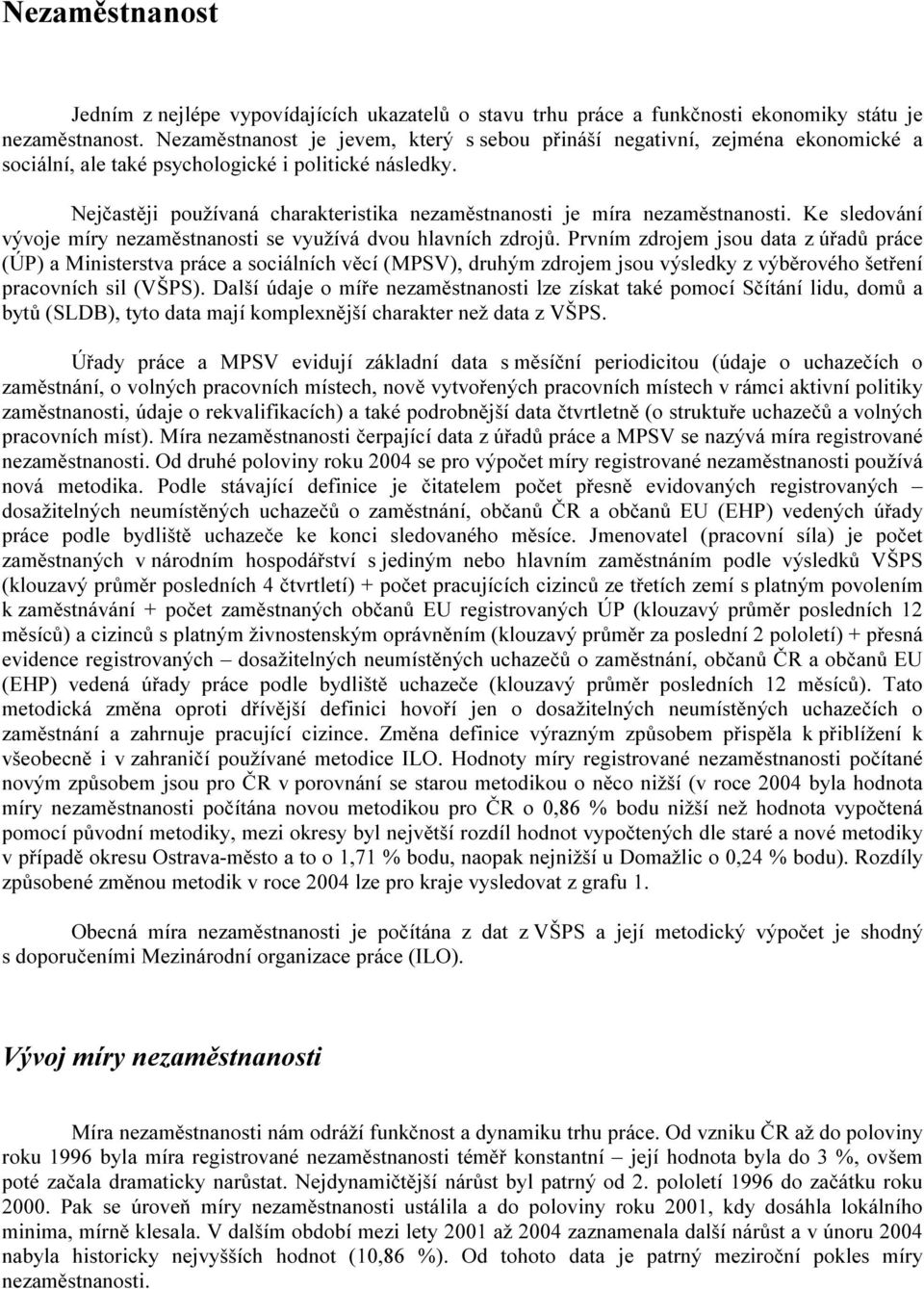 Nejčastěji používaná charakteristika nezaměstnanosti je míra nezaměstnanosti. Ke sledování vývoje míry nezaměstnanosti se využívá dvou hlavních zdrojů.