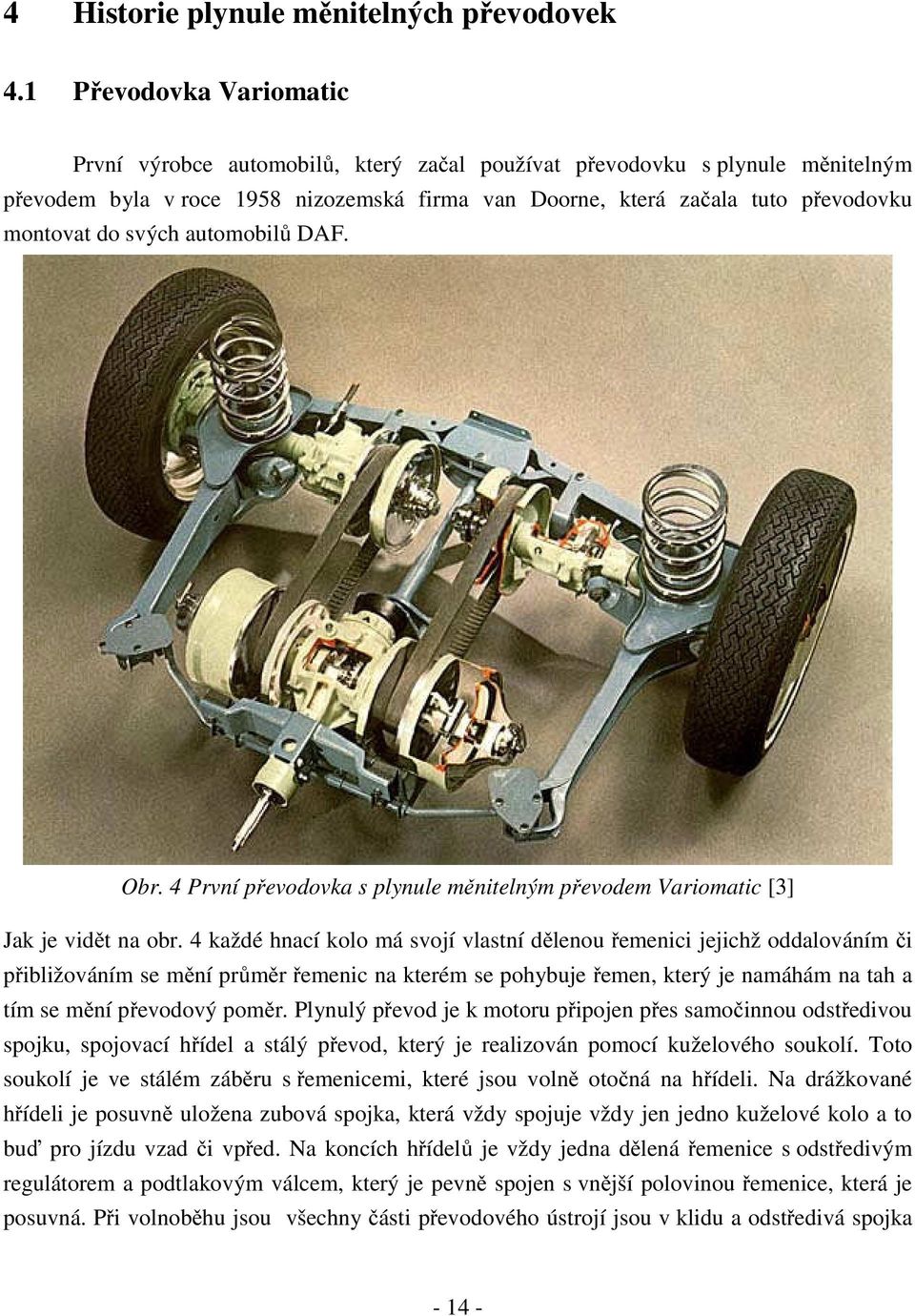 svých automobilů DAF. Obr. 4 První převodovka s plynule měnitelným převodem Variomatic [3] Jak je vidět na obr.
