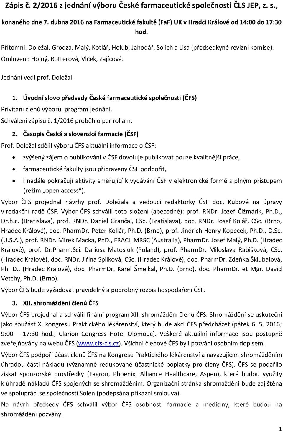 Úvodní slovo předsedy České farmaceutické společnosti (ČFS) Přivítání členů výboru, program jednání. Schválení zápisu č. 1/2016 proběhlo per rollam. 2. Časopis Česká a slovenská farmacie (ČSF) Prof.