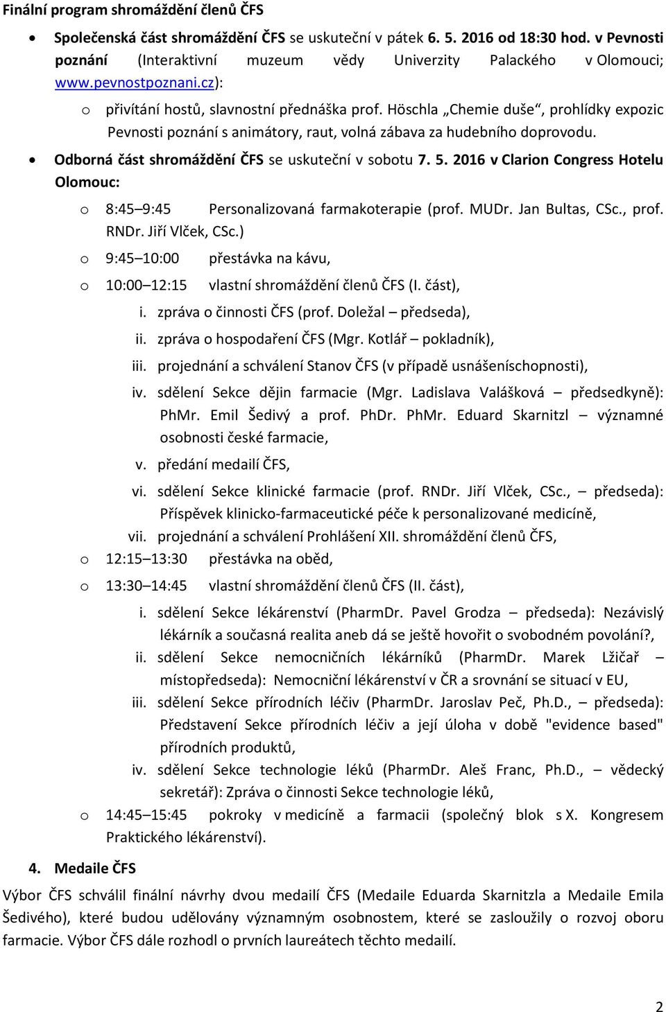 Odborná část shromáždění ČFS se uskuteční v sobotu 7. 5. 2016 v Clarion Congress Hotelu Olomouc: o 8:45 9:45 Personalizovaná farmakoterapie (prof. MUDr. Jan Bultas, CSc., prof. RNDr. Jiří Vlček, CSc.