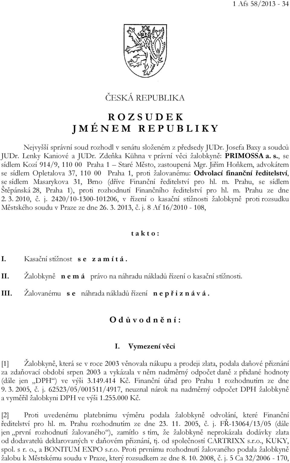 Jiřím Hoňkem, advokátem se sídlem Opletalova 37, 110 00 Praha 1, proti žalovanému: Odvolací finanční ředitelství, se sídlem Masarykova 31, Brno (dříve Finanční ředitelství pro hl. m.