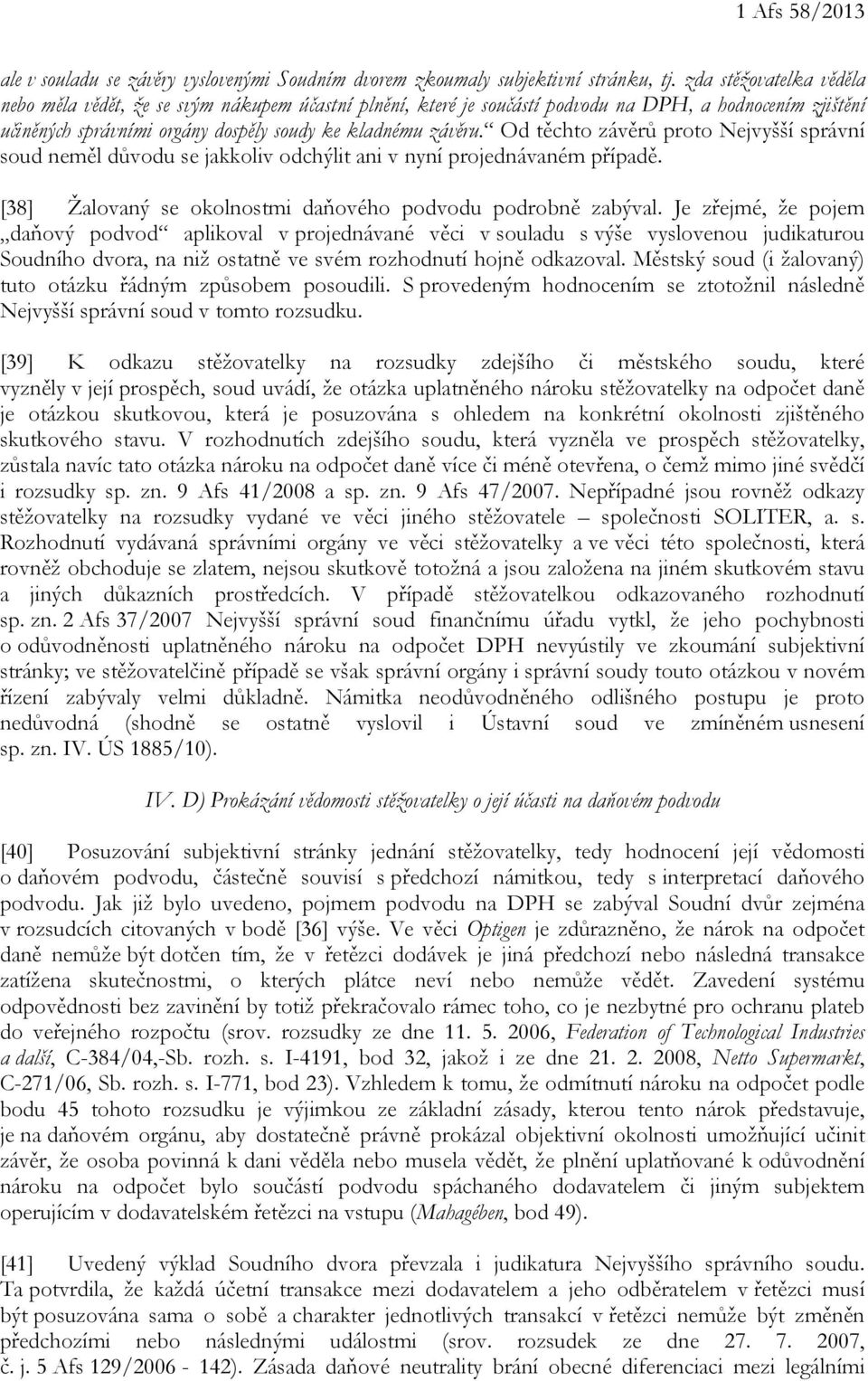 Od těchto závěrů proto Nejvyšší správní soud neměl důvodu se jakkoliv odchýlit ani v nyní projednávaném případě. [38] Žalovaný se okolnostmi daňového podvodu podrobně zabýval.