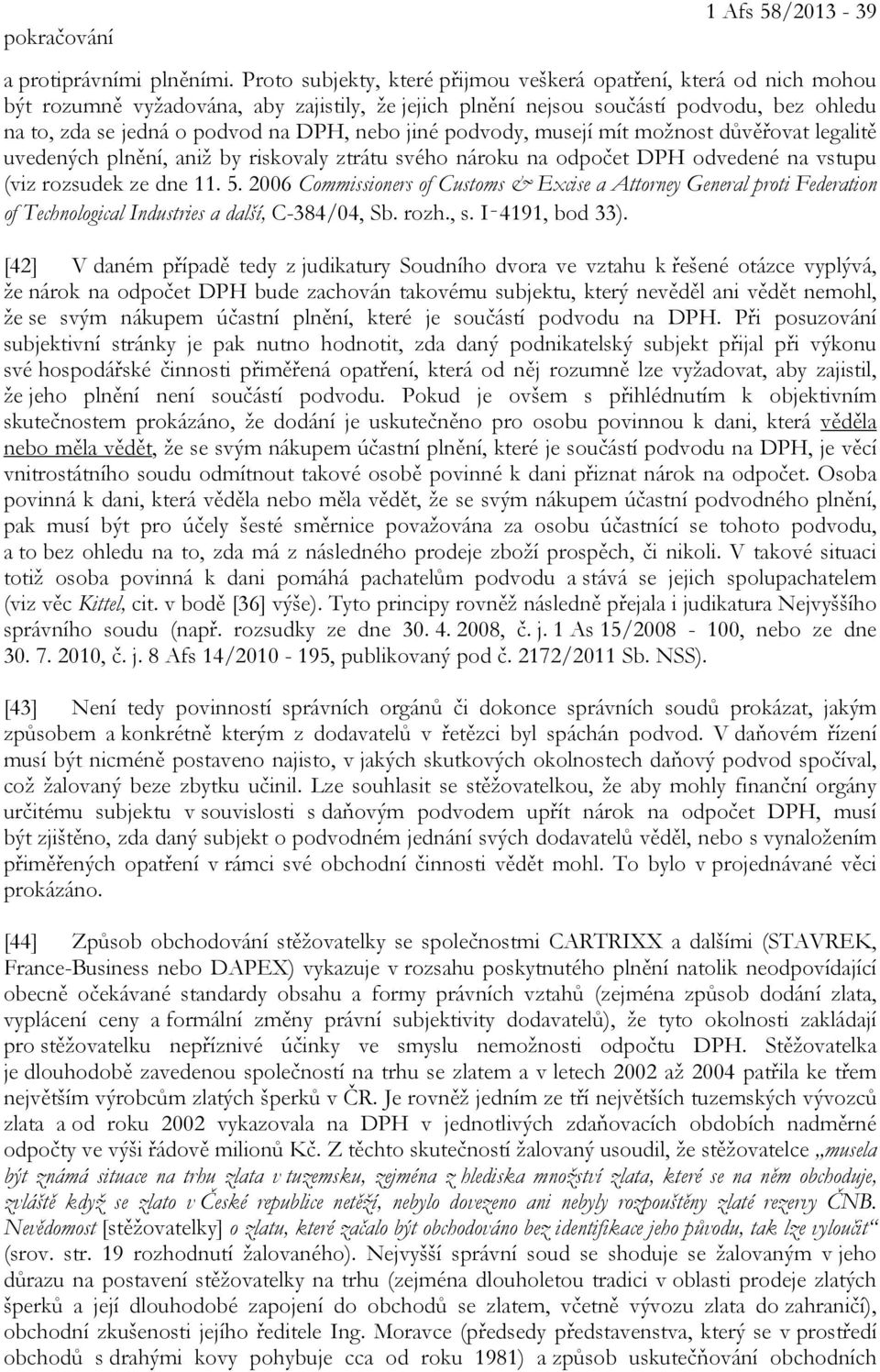 nebo jiné podvody, musejí mít možnost důvěřovat legalitě uvedených plnění, aniž by riskovaly ztrátu svého nároku na odpočet DPH odvedené na vstupu (viz rozsudek ze dne 11. 5.