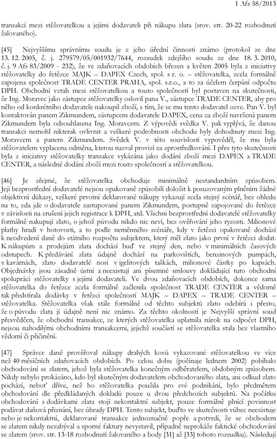 s r. o. stěžovatelka, zcela formálně zapojena společnost TRADE CENTER PRAHA, spol. s.r.o., a to za účelem čerpání odpočtu DPH.