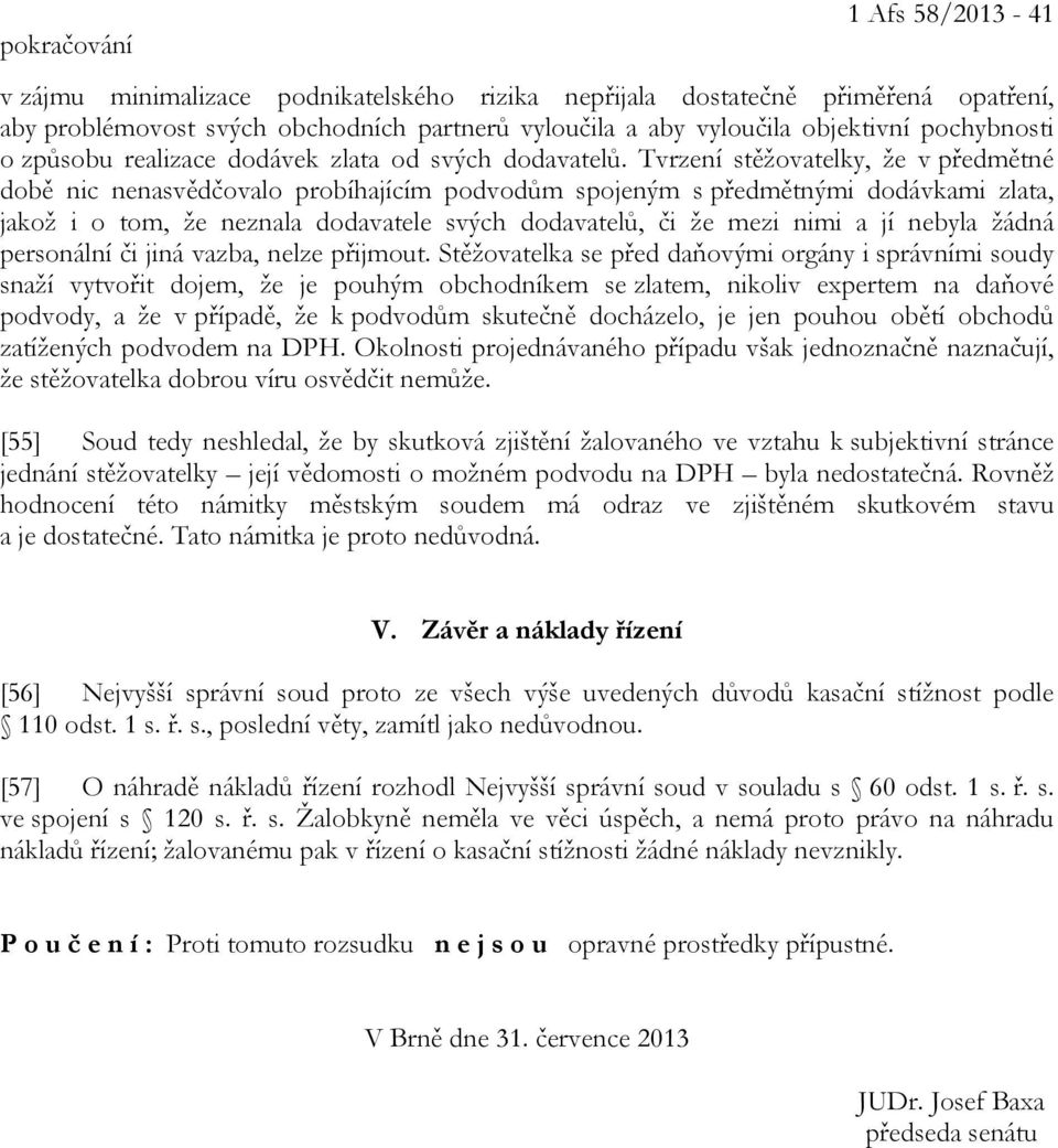 Tvrzení stěžovatelky, že v předmětné době nic nenasvědčovalo probíhajícím podvodům spojeným s předmětnými dodávkami zlata, jakož i o tom, že neznala dodavatele svých dodavatelů, či že mezi nimi a jí