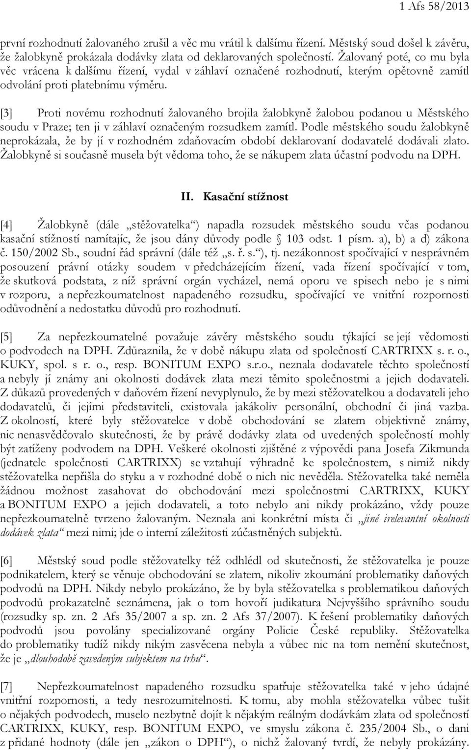 [3] Proti novému rozhodnutí žalovaného brojila žalobkyně žalobou podanou u Městského soudu v Praze; ten ji v záhlaví označeným rozsudkem zamítl.