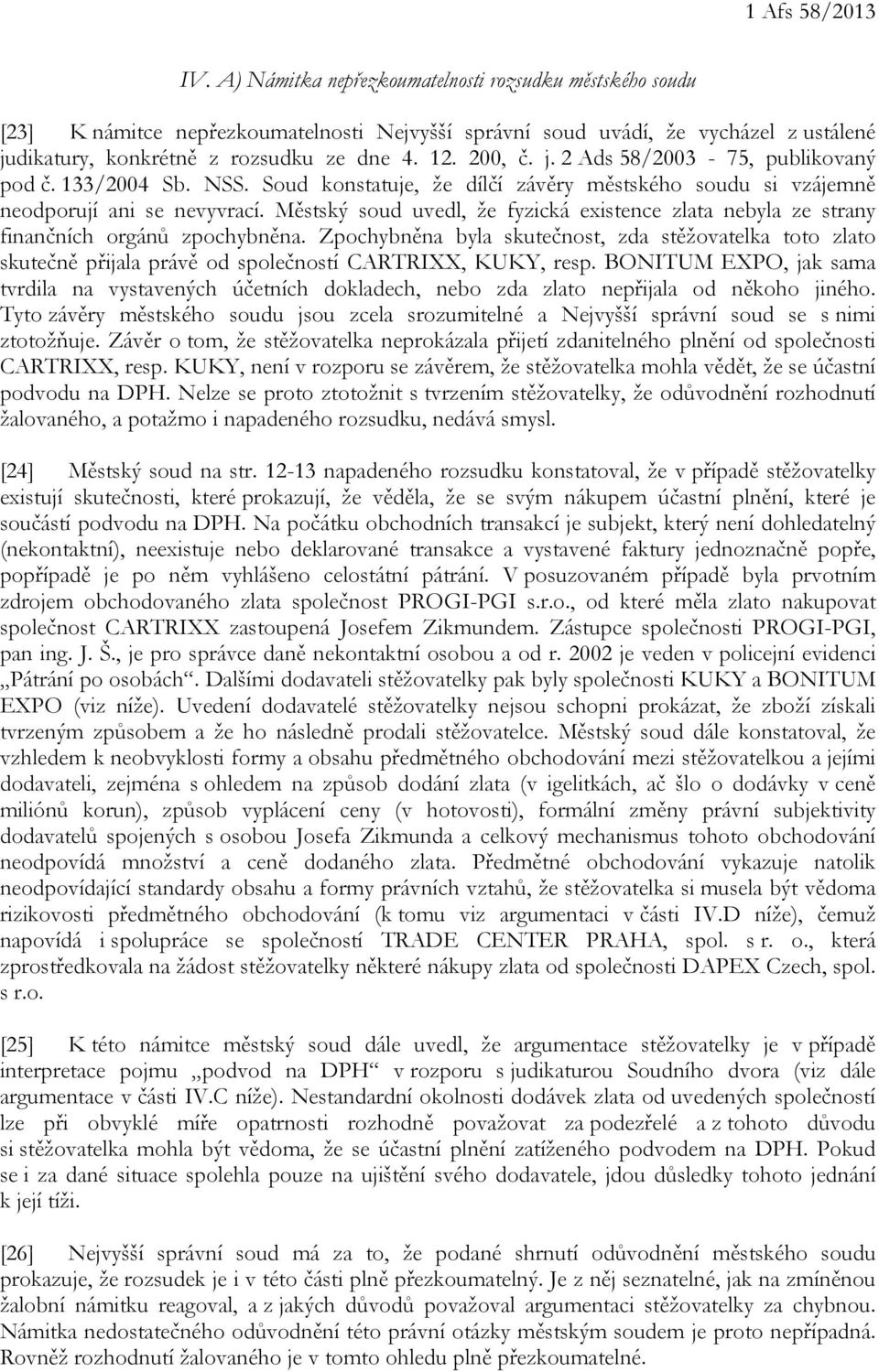 133/2004 Sb. NSS. Soud konstatuje, že dílčí závěry městského soudu si vzájemně neodporují ani se nevyvrací.