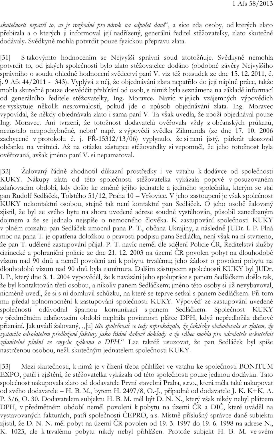 Svědkyně nemohla potvrdit to, od jakých společností bylo zlato stěžovatelce dodáno (obdobné závěry Nejvyššího správního o soudu ohledně hodnocení svědectví paní V. viz též rozsudek ze dne 15. 12.