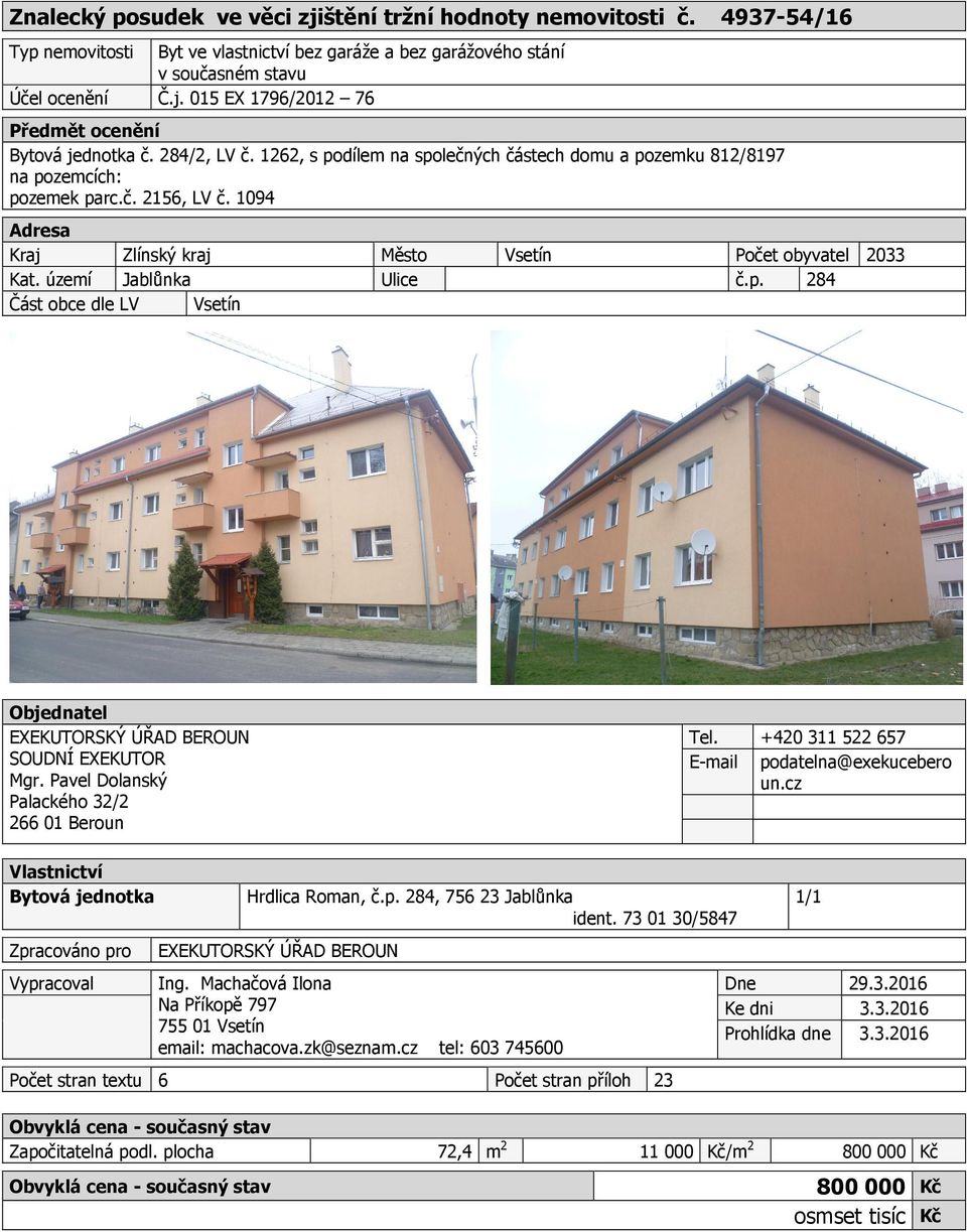 území Jablůnka Ulice č.p. 284 Část obce dle LV Vsetín Objednatel EXEKUTORSKÝ ÚŘAD BEROUN SOUDNÍ EXEKUTOR Mgr. Pavel Dolanský Palackého 32/2 266 01 Beroun Tel.