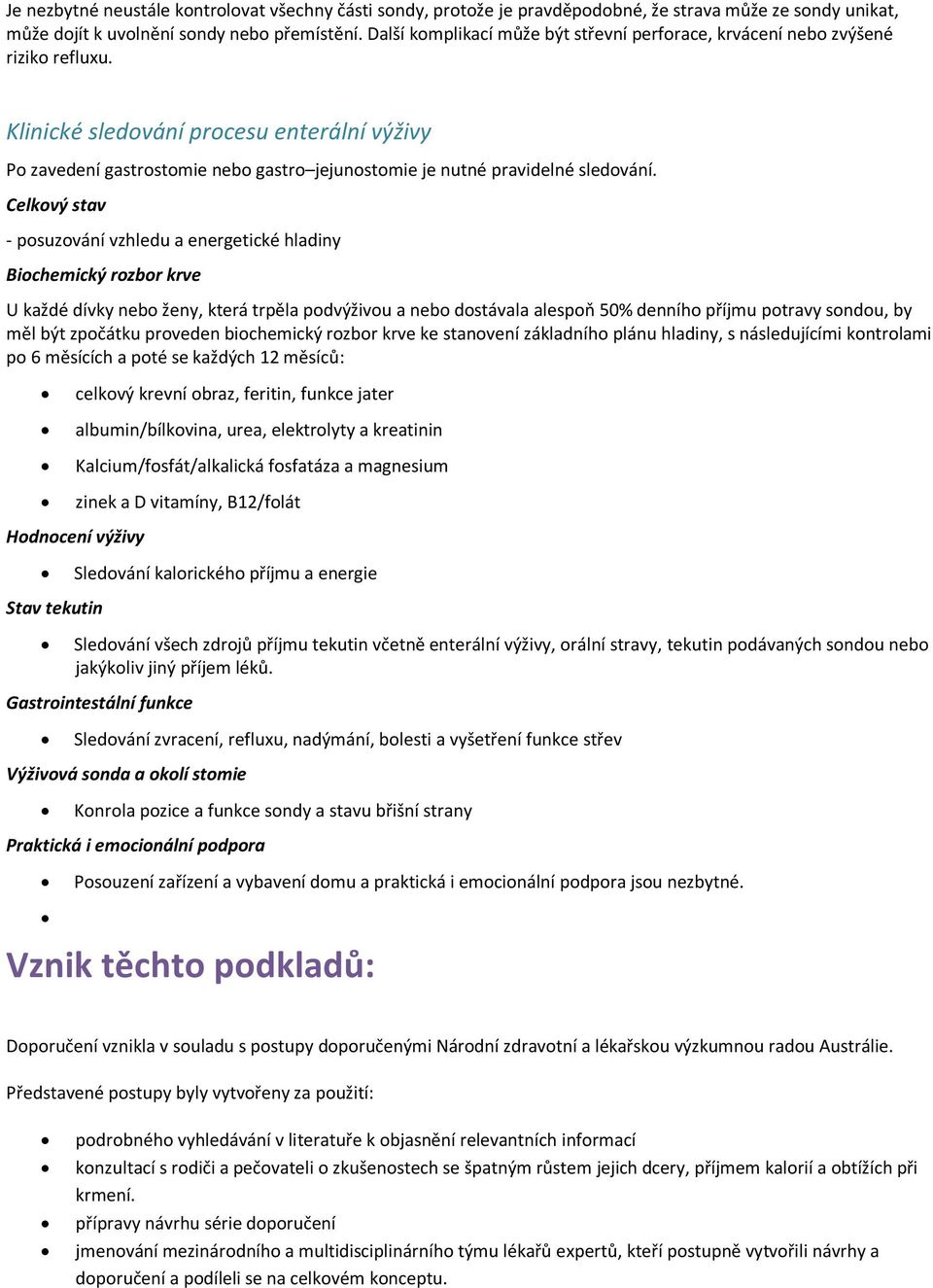 Klinické sledování procesu enterální výživy Po zavedení gastrostomie nebo gastro jejunostomie je nutné pravidelné sledování.