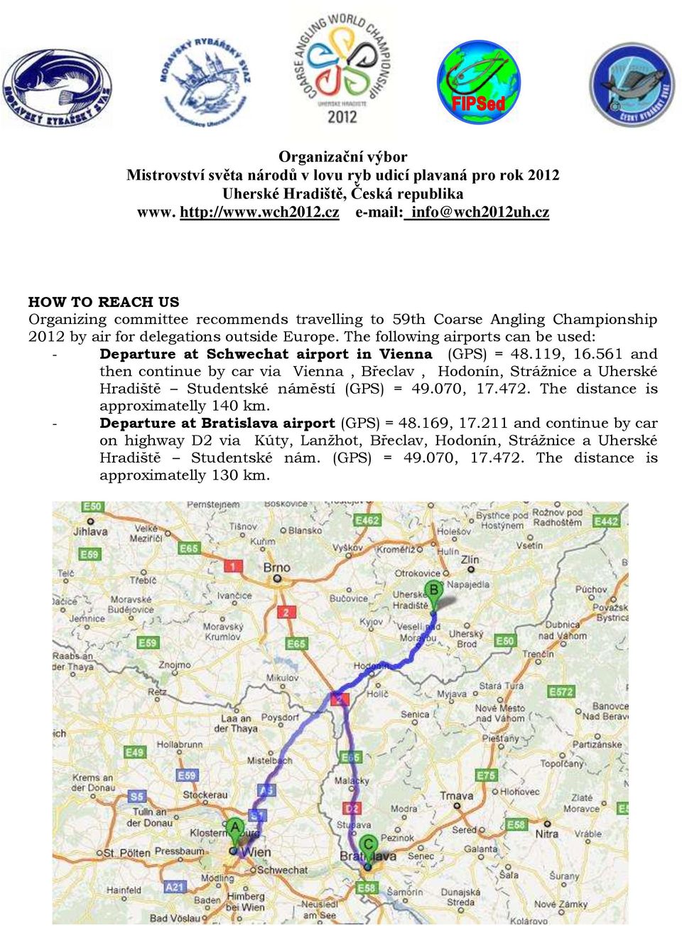 561 and then continue by car via Vienna, Břeclav, Hodonín, Strážnice a Uherské Hradiště Studentské náměstí (GPS) = 49.070, 17.472.